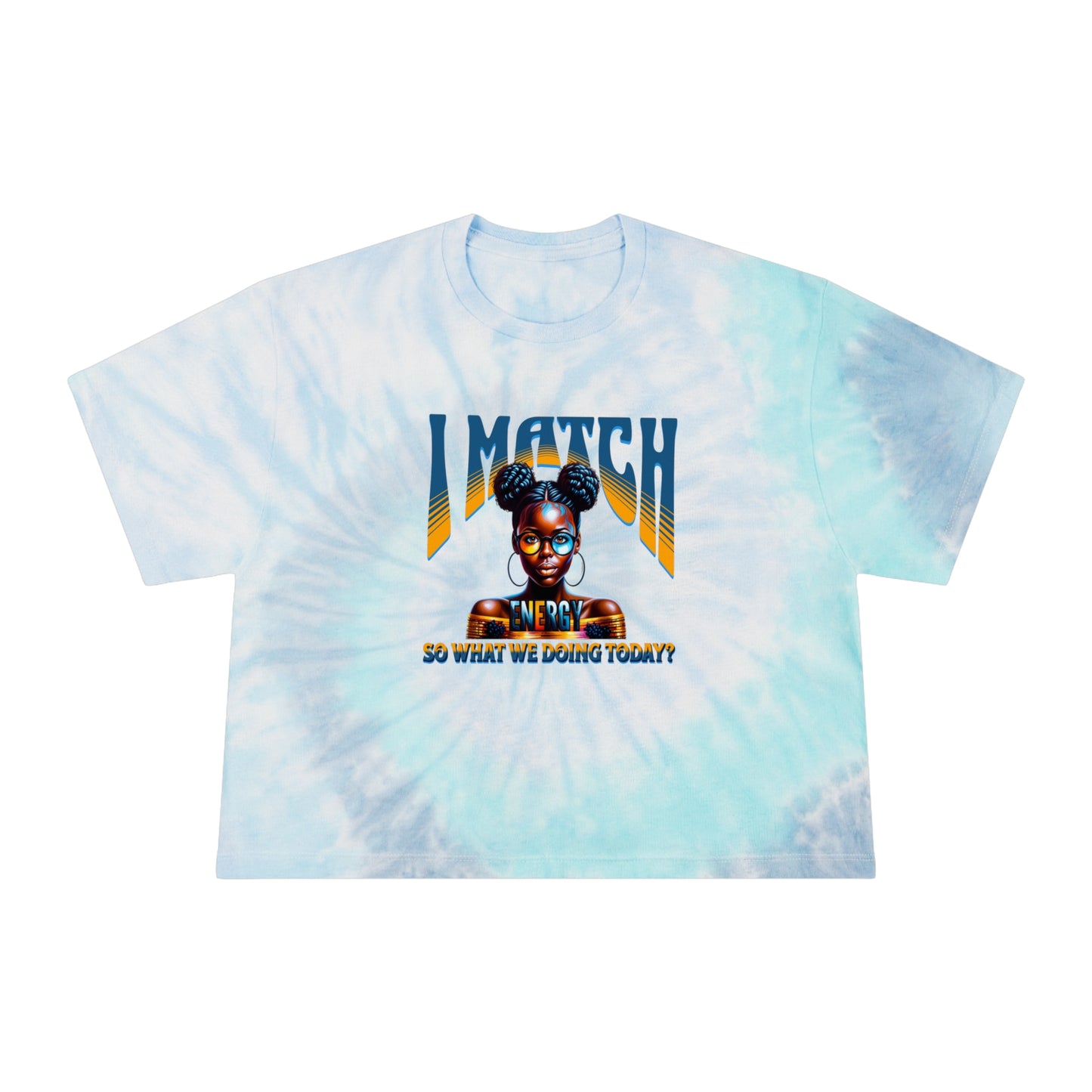 Women's Tie-Dye Crop Tee, I Match Energy T-Shirt, Trendy Empowerment Design Shirt, Matching Energy T-Shirt Vibes, Reciprocal Energy T-Shirt, Black Girl Magic T-Shirts