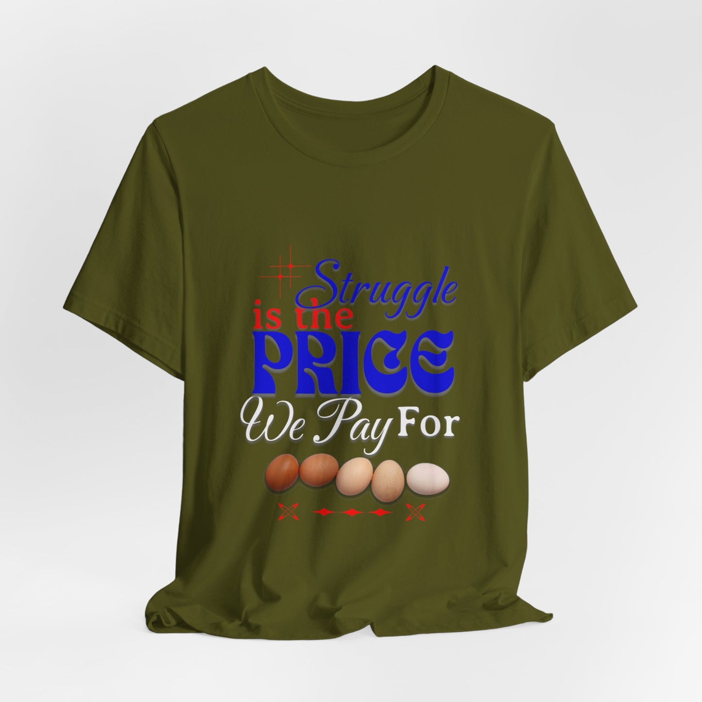 Struggle Is the Price We Pay - Funny Egg Design, Funny Inspirational Quote, Humor with Motivation T-Shirt, Are Egg Prices Lowered Yet?