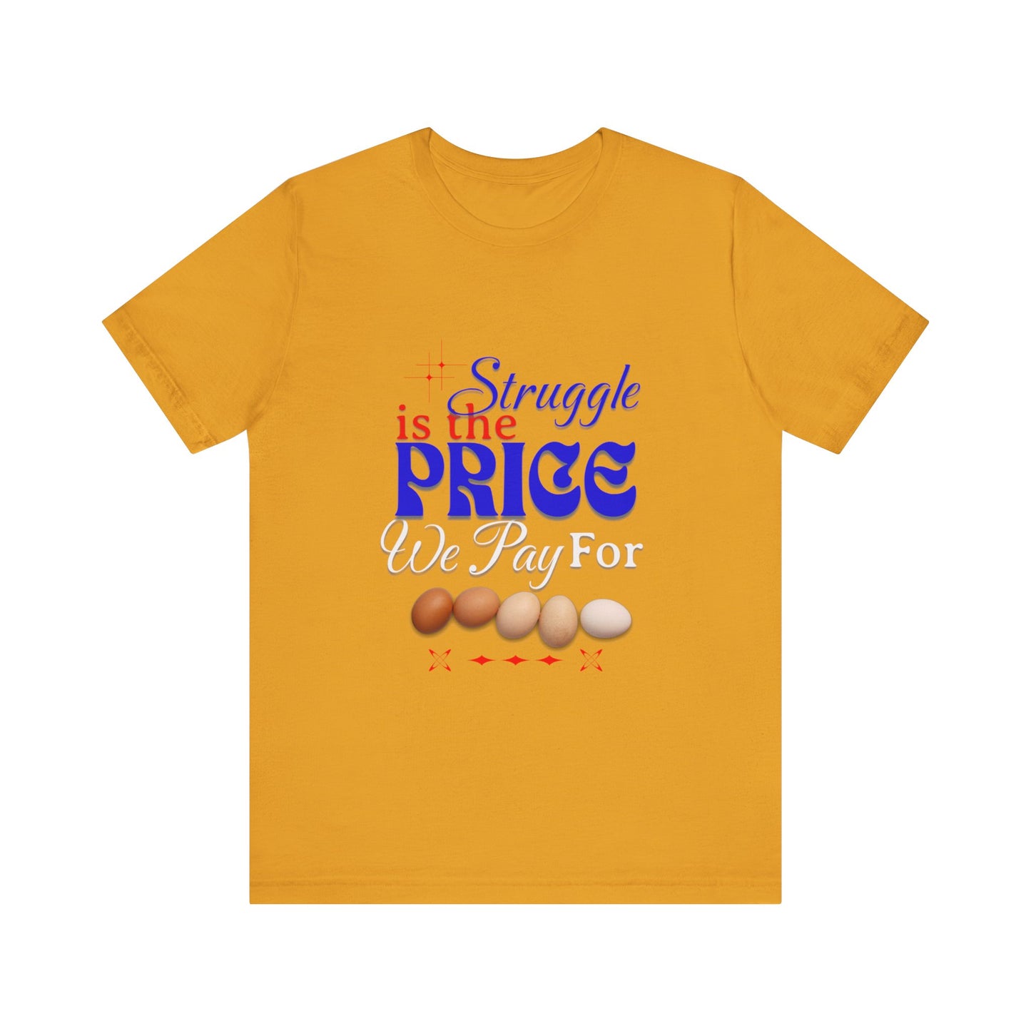 Struggle Is the Price We Pay - Funny Egg Design, Funny Inspirational Quote, Humor with Motivation T-Shirt, Are Egg Prices Lowered Yet?