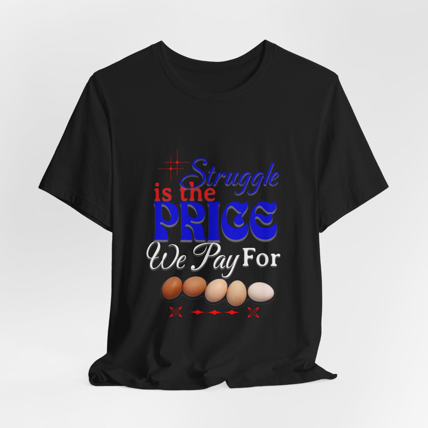 Struggle Is the Price We Pay - Funny Egg Design, Funny Inspirational Quote, Humor with Motivation T-Shirt, Are Egg Prices Lowered Yet?
