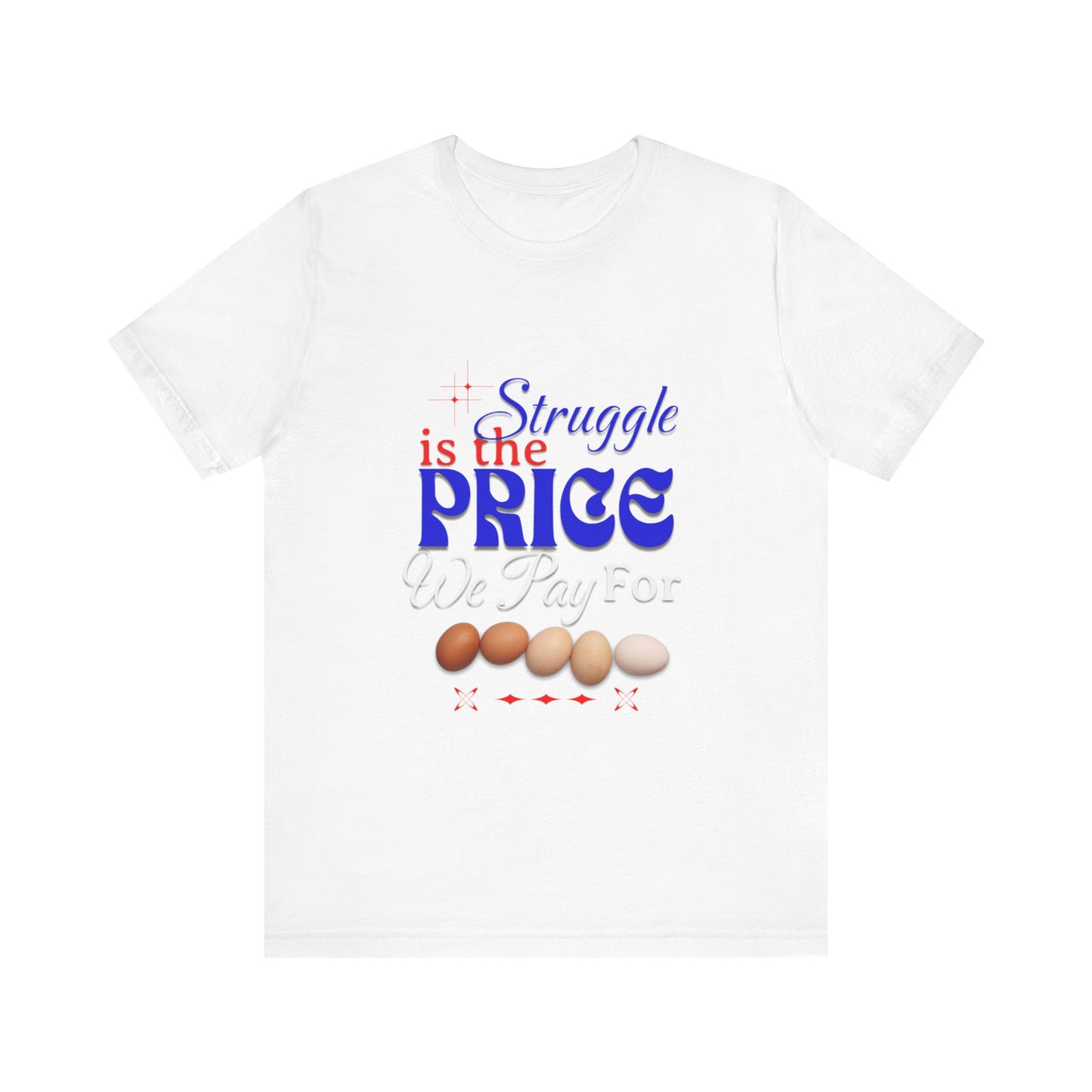 Struggle Is the Price We Pay - Funny Egg Design, Funny Inspirational Quote, Humor with Motivation T-Shirt, Are Egg Prices Lowered Yet?