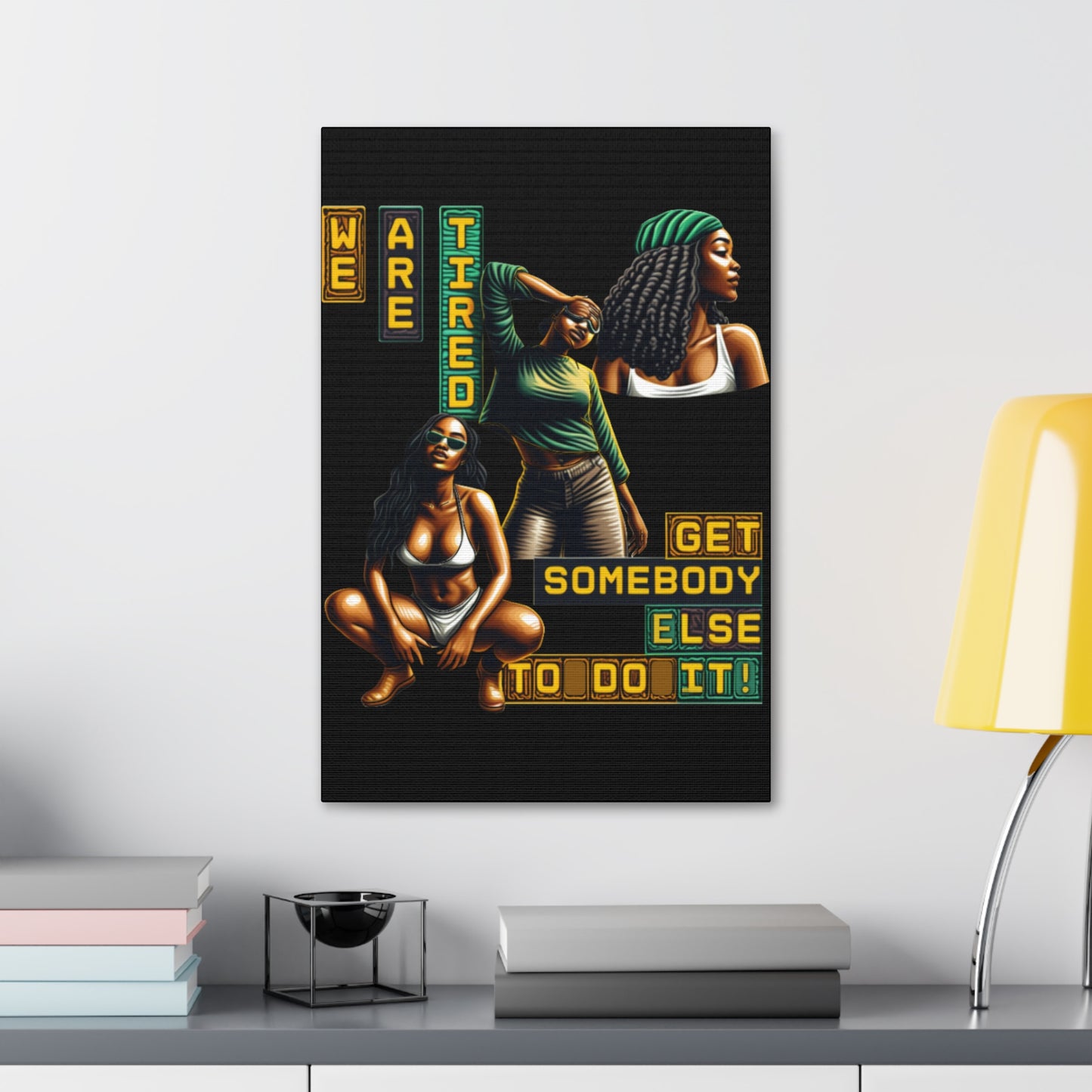 "We Are Tired. Get Somebody Else to Do It!" Canvas Stretched, 1.5'', Black Art for Empowering Women, Afrocentric Canvas of Black Women