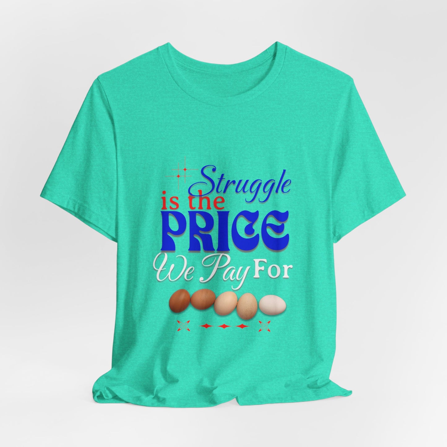 Struggle Is the Price We Pay - Funny Egg Design, Funny Inspirational Quote, Humor with Motivation T-Shirt, Are Egg Prices Lowered Yet?