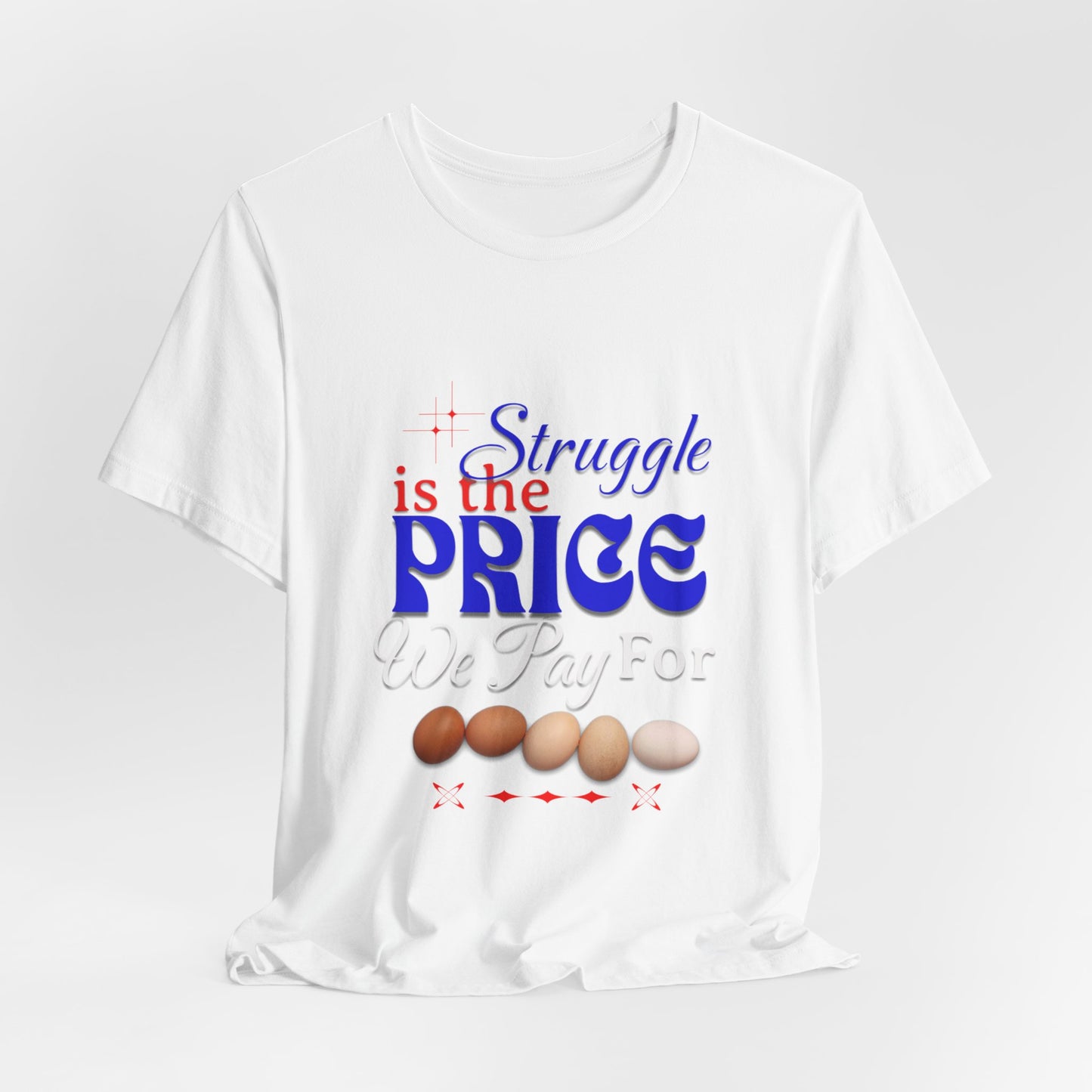 Struggle Is the Price We Pay - Funny Egg Design, Funny Inspirational Quote, Humor with Motivation T-Shirt, Are Egg Prices Lowered Yet?