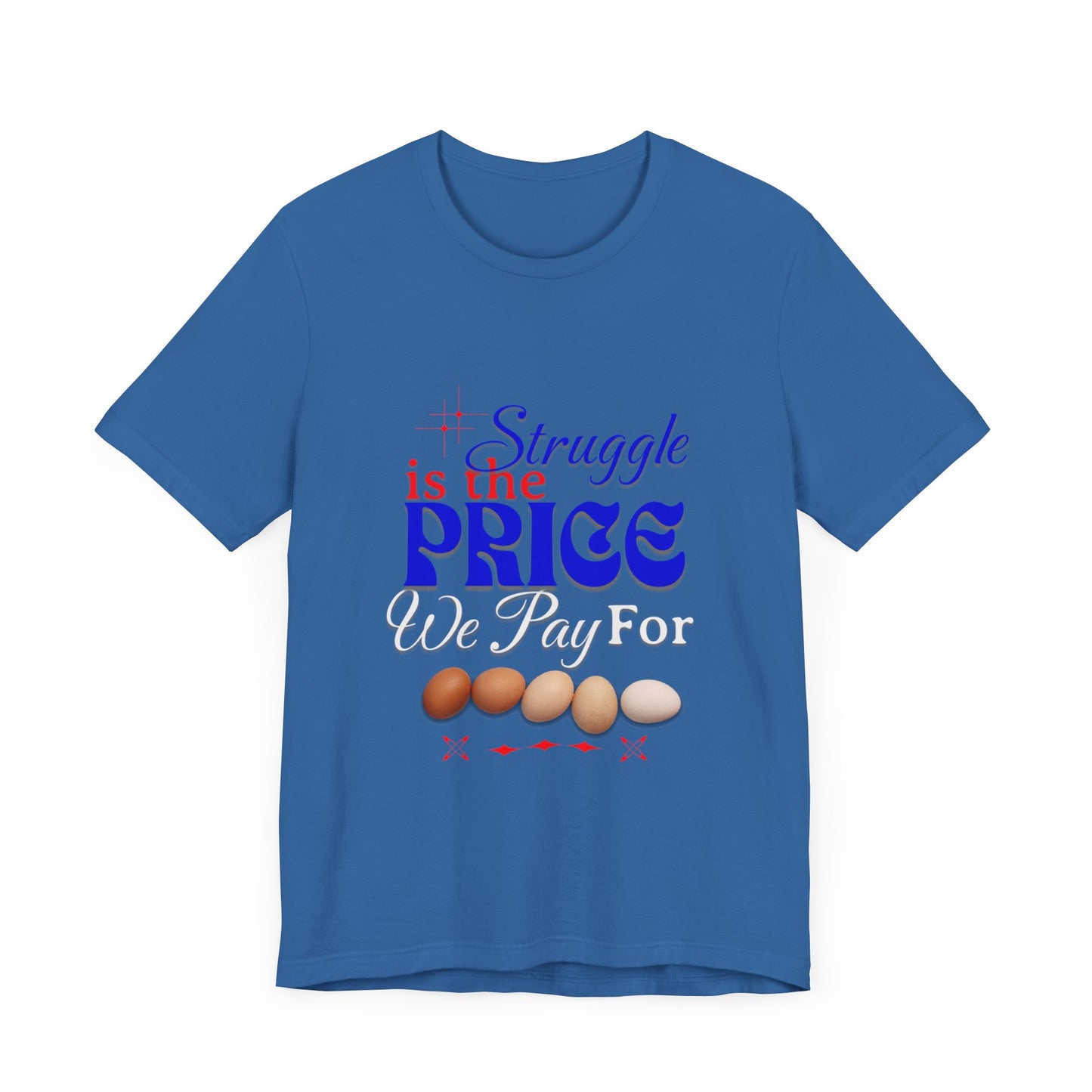 Struggle Is the Price We Pay - Funny Egg Design, Funny Inspirational Quote, Humor with Motivation T-Shirt, Are Egg Prices Lowered Yet?