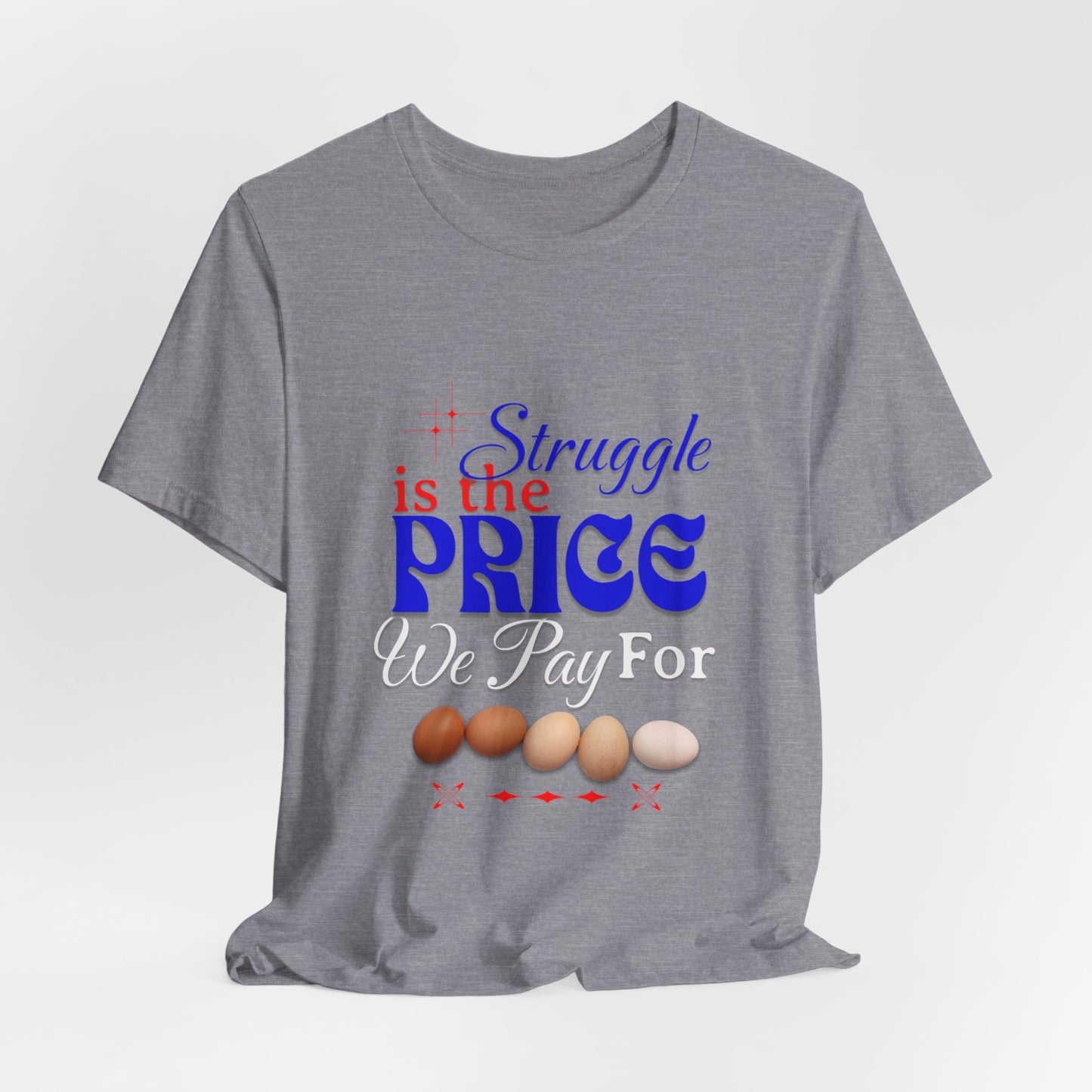 Struggle Is the Price We Pay - Funny Egg Design, Funny Inspirational Quote, Humor with Motivation T-Shirt, Are Egg Prices Lowered Yet?