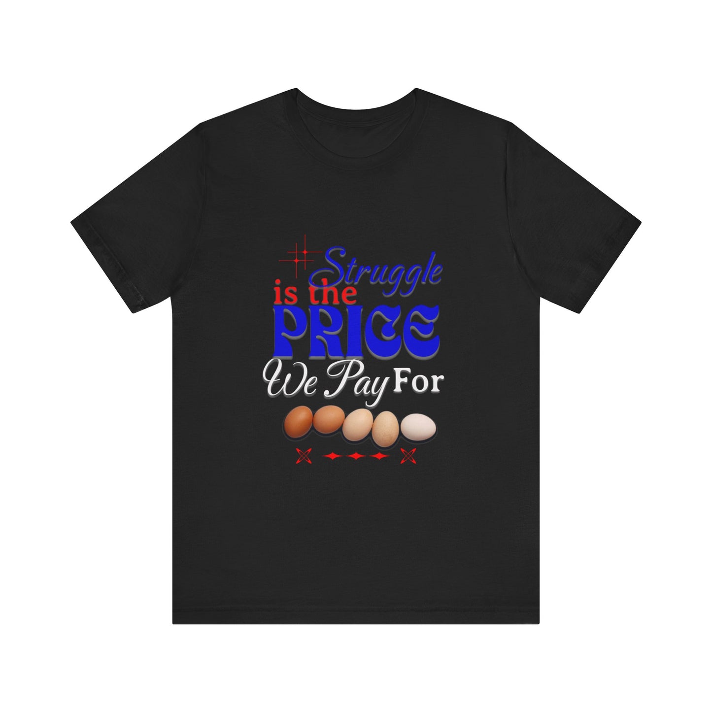 Struggle Is the Price We Pay - Funny Egg Design, Funny Inspirational Quote, Humor with Motivation T-Shirt, Are Egg Prices Lowered Yet?