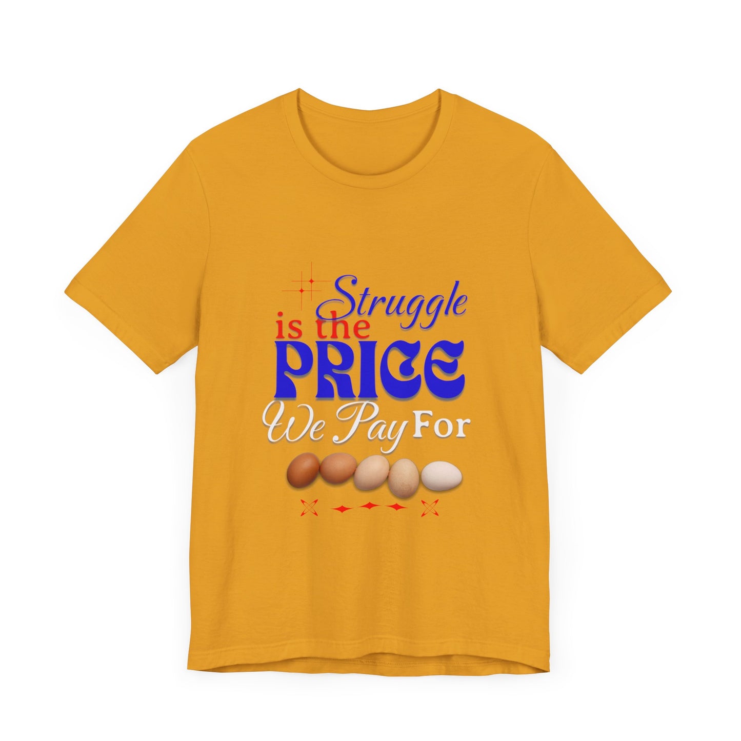 Struggle Is the Price We Pay - Funny Egg Design, Funny Inspirational Quote, Humor with Motivation T-Shirt, Are Egg Prices Lowered Yet?