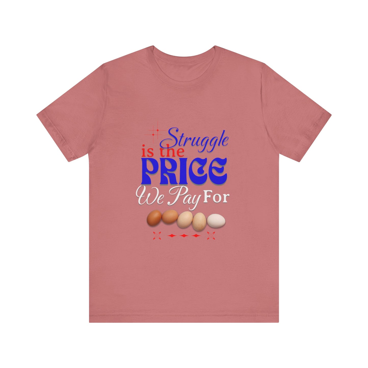 Struggle Is the Price We Pay - Funny Egg Design, Funny Inspirational Quote, Humor with Motivation T-Shirt, Are Egg Prices Lowered Yet?