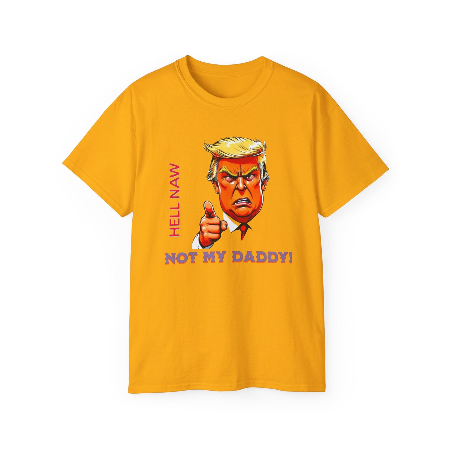 Funny Political Statement Tee - "Hell Naw, Not My Daddy!" Humor for Democrats, Gift for Political Events, Protest Shirt, Unisex Cotton