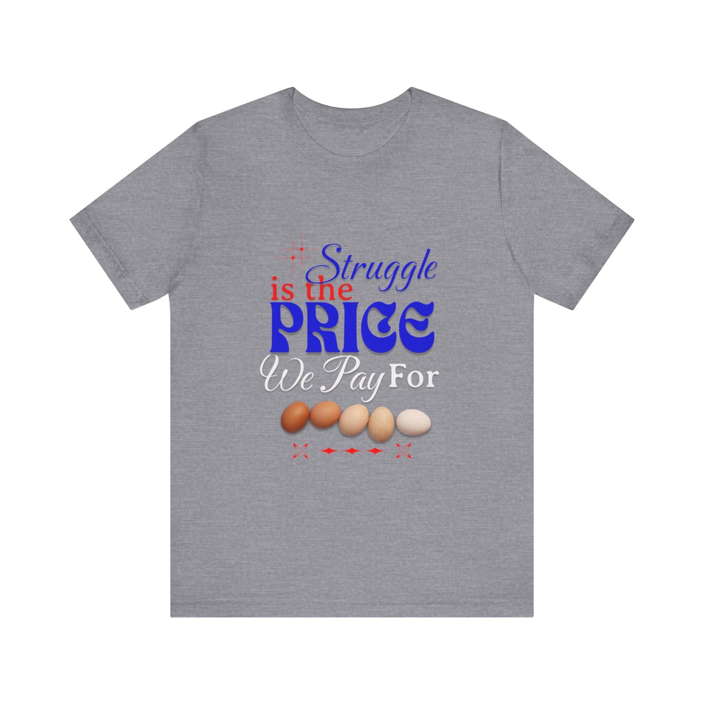 Struggle Is the Price We Pay - Funny Egg Design, Funny Inspirational Quote, Humor with Motivation T-Shirt, Are Egg Prices Lowered Yet?