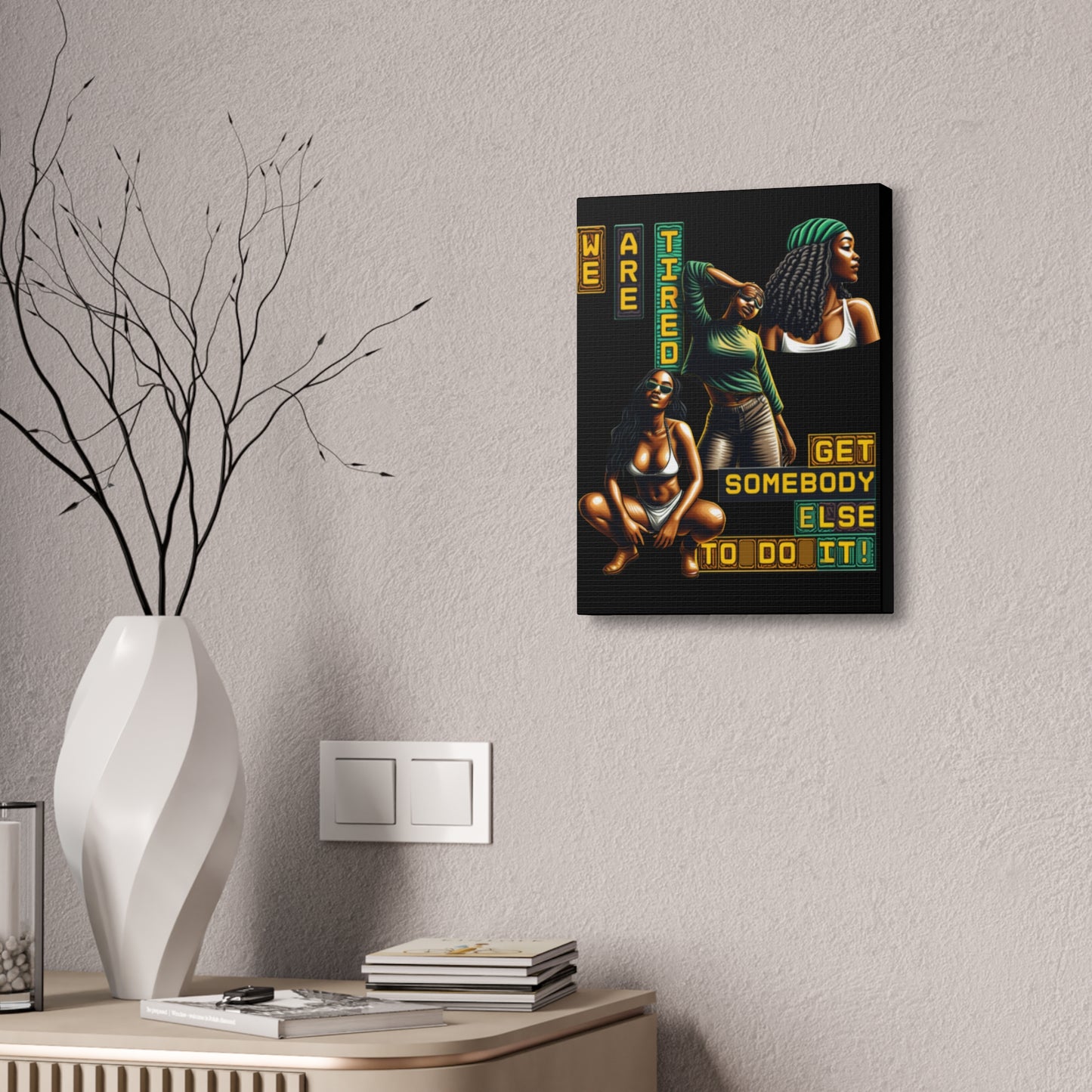 "We Are Tired. Get Somebody Else to Do It!" Canvas Stretched, 1.5'', Black Art for Empowering Women, Afrocentric Canvas of Black Women