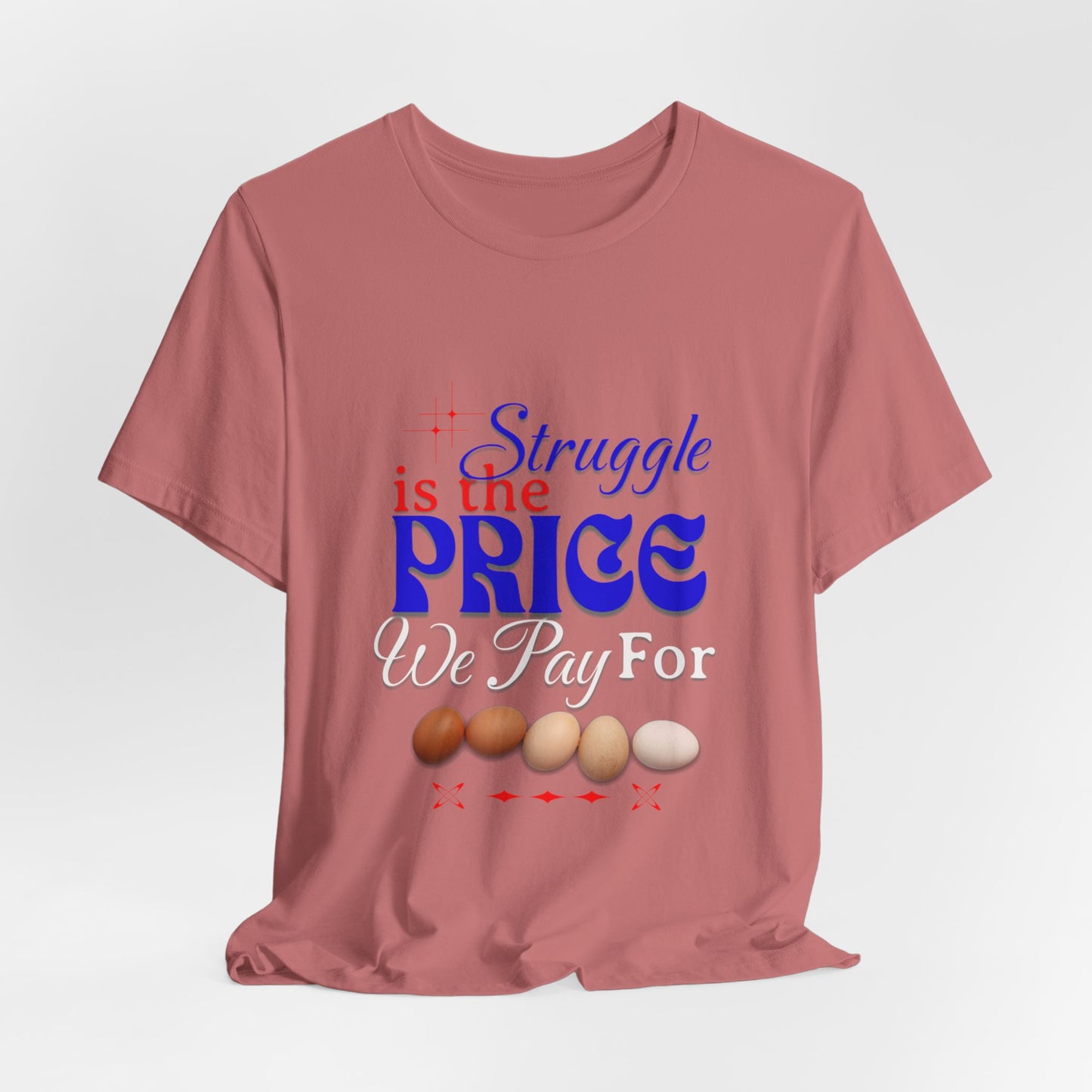 Struggle Is the Price We Pay - Funny Egg Design, Funny Inspirational Quote, Humor with Motivation T-Shirt, Are Egg Prices Lowered Yet?