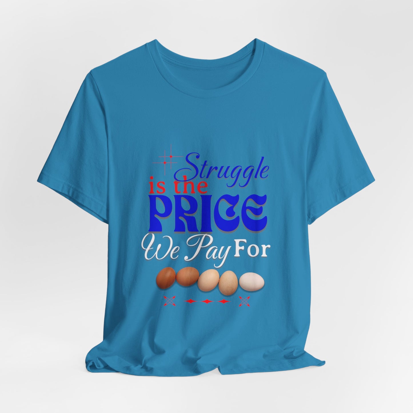 Struggle Is the Price We Pay - Funny Egg Design, Funny Inspirational Quote, Humor with Motivation T-Shirt, Are Egg Prices Lowered Yet?