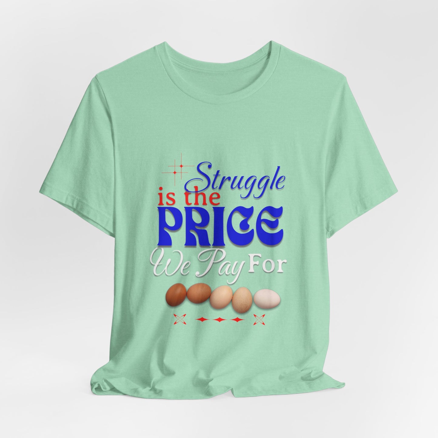 Struggle Is the Price We Pay - Funny Egg Design, Funny Inspirational Quote, Humor with Motivation T-Shirt, Are Egg Prices Lowered Yet?
