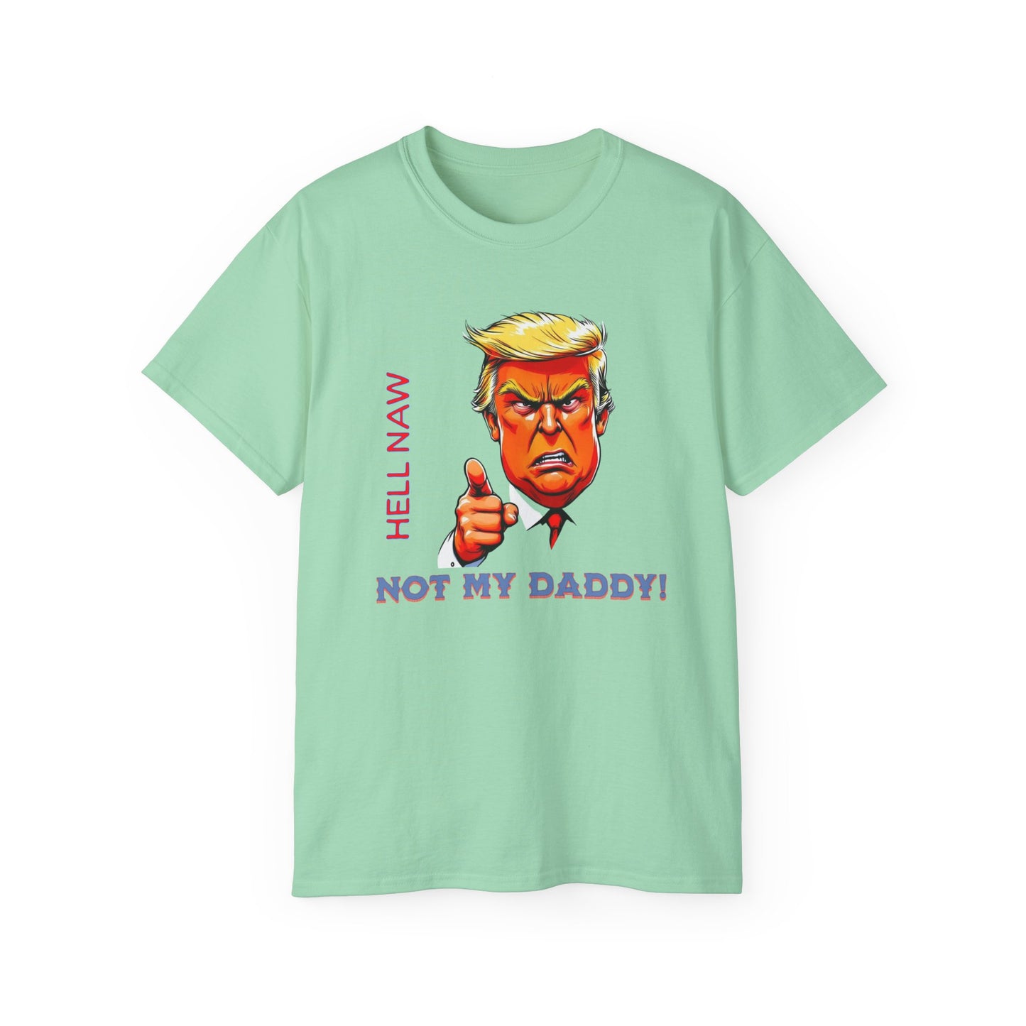 Funny Political Statement Tee - "Hell Naw, Not My Daddy!" Humor for Democrats, Gift for Political Events, Protest Shirt, Unisex Cotton