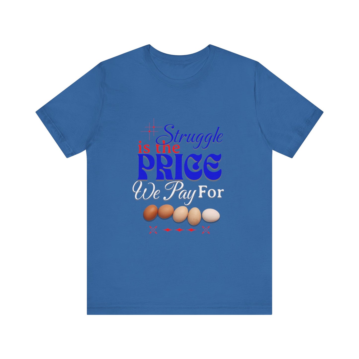 Struggle Is the Price We Pay - Funny Egg Design, Funny Inspirational Quote, Humor with Motivation T-Shirt, Are Egg Prices Lowered Yet?