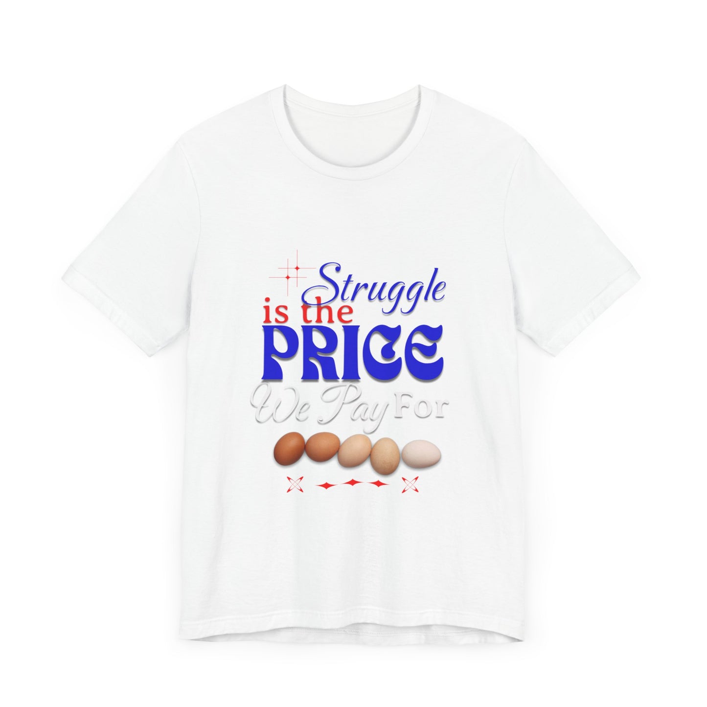 Struggle Is the Price We Pay - Funny Egg Design, Funny Inspirational Quote, Humor with Motivation T-Shirt, Are Egg Prices Lowered Yet?