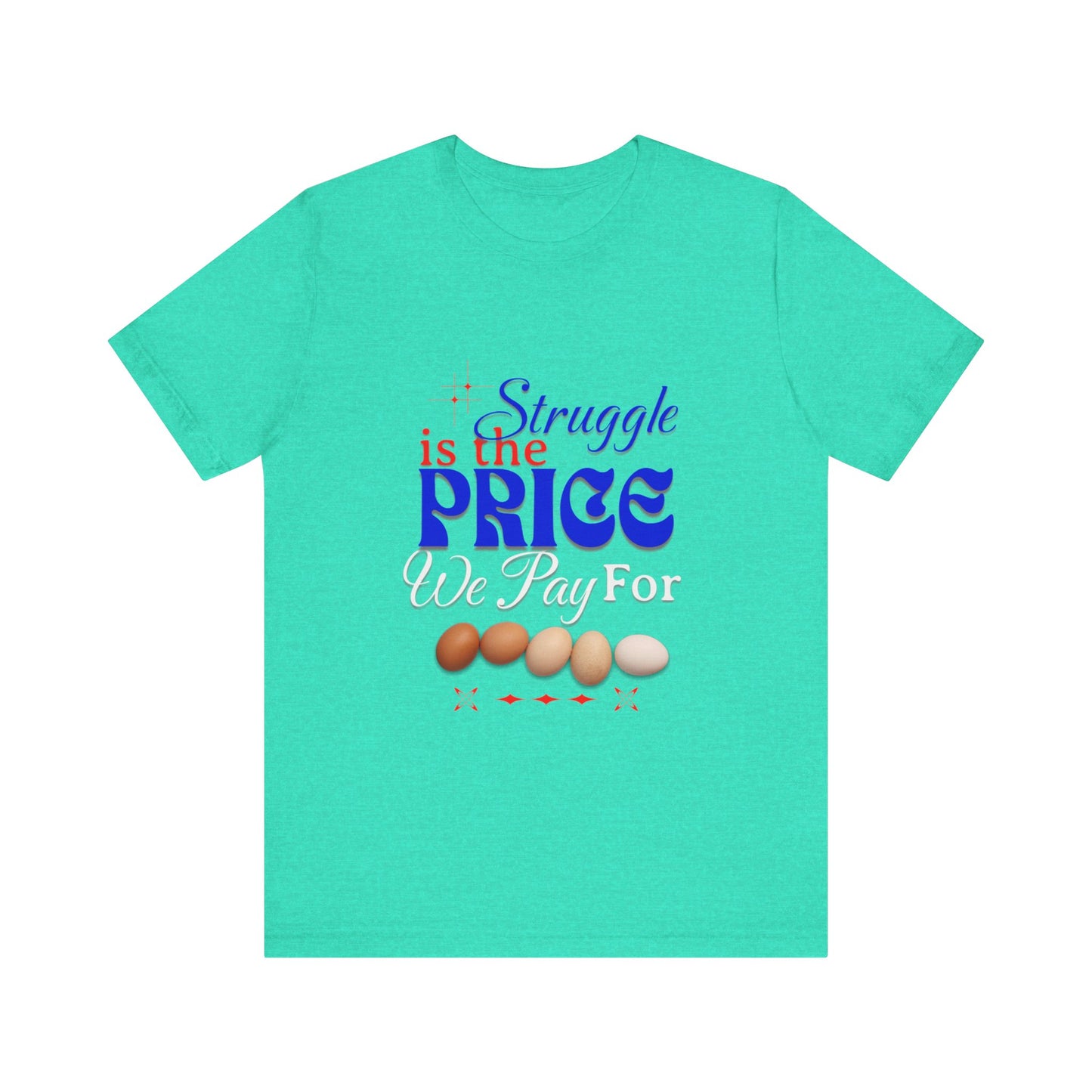 Struggle Is the Price We Pay - Funny Egg Design, Funny Inspirational Quote, Humor with Motivation T-Shirt, Are Egg Prices Lowered Yet?