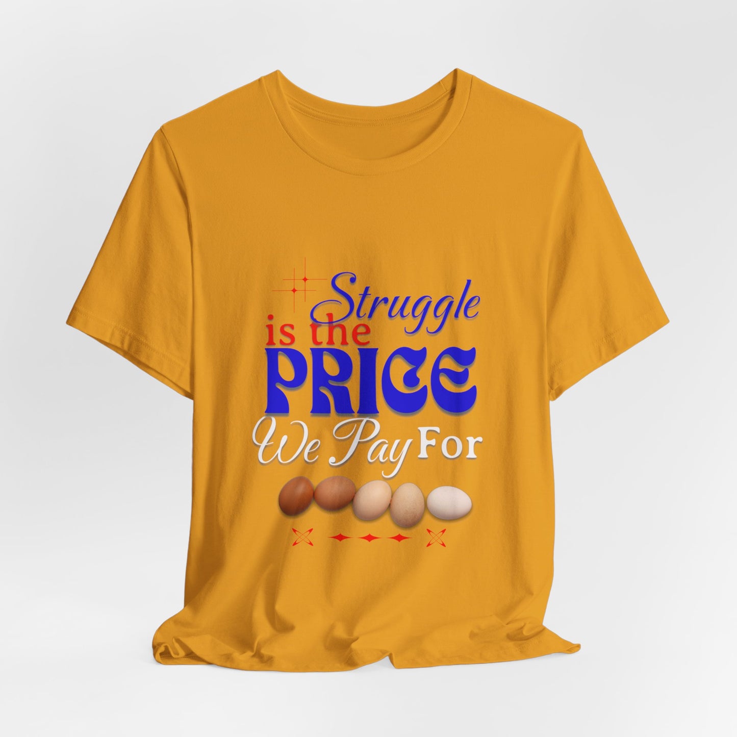 Struggle Is the Price We Pay - Funny Egg Design, Funny Inspirational Quote, Humor with Motivation T-Shirt, Are Egg Prices Lowered Yet?