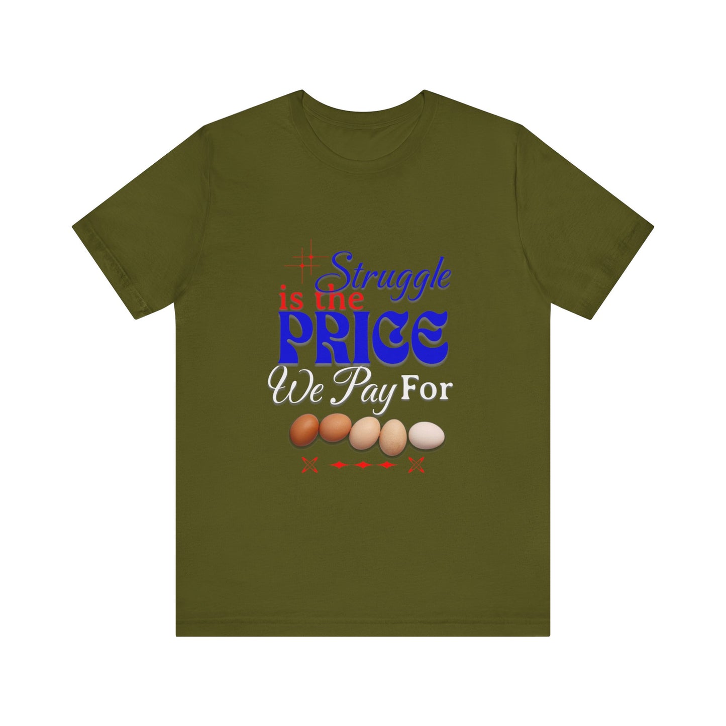 Struggle Is the Price We Pay - Funny Egg Design, Funny Inspirational Quote, Humor with Motivation T-Shirt, Are Egg Prices Lowered Yet?