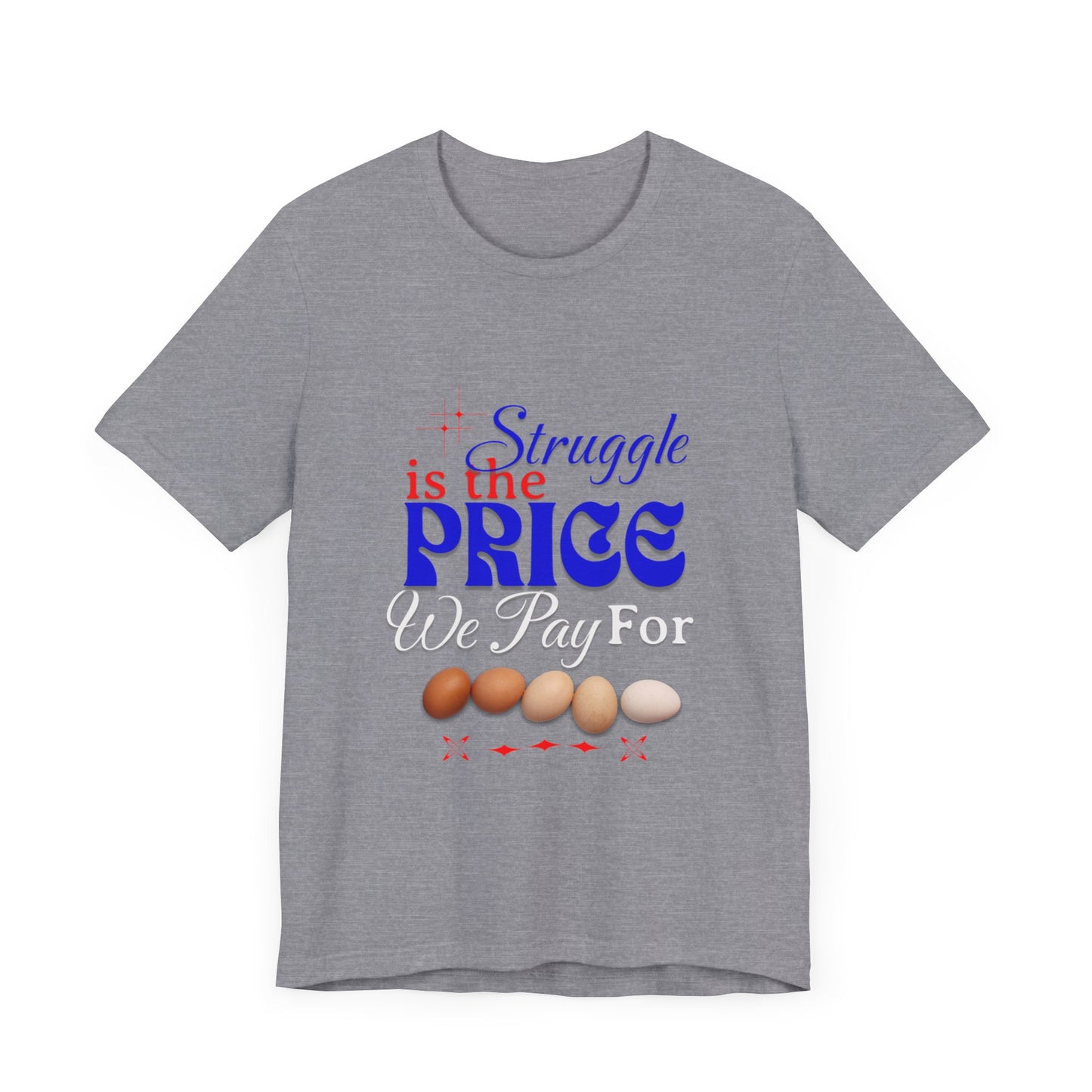 Struggle Is the Price We Pay - Funny Egg Design, Funny Inspirational Quote, Humor with Motivation T-Shirt, Are Egg Prices Lowered Yet?