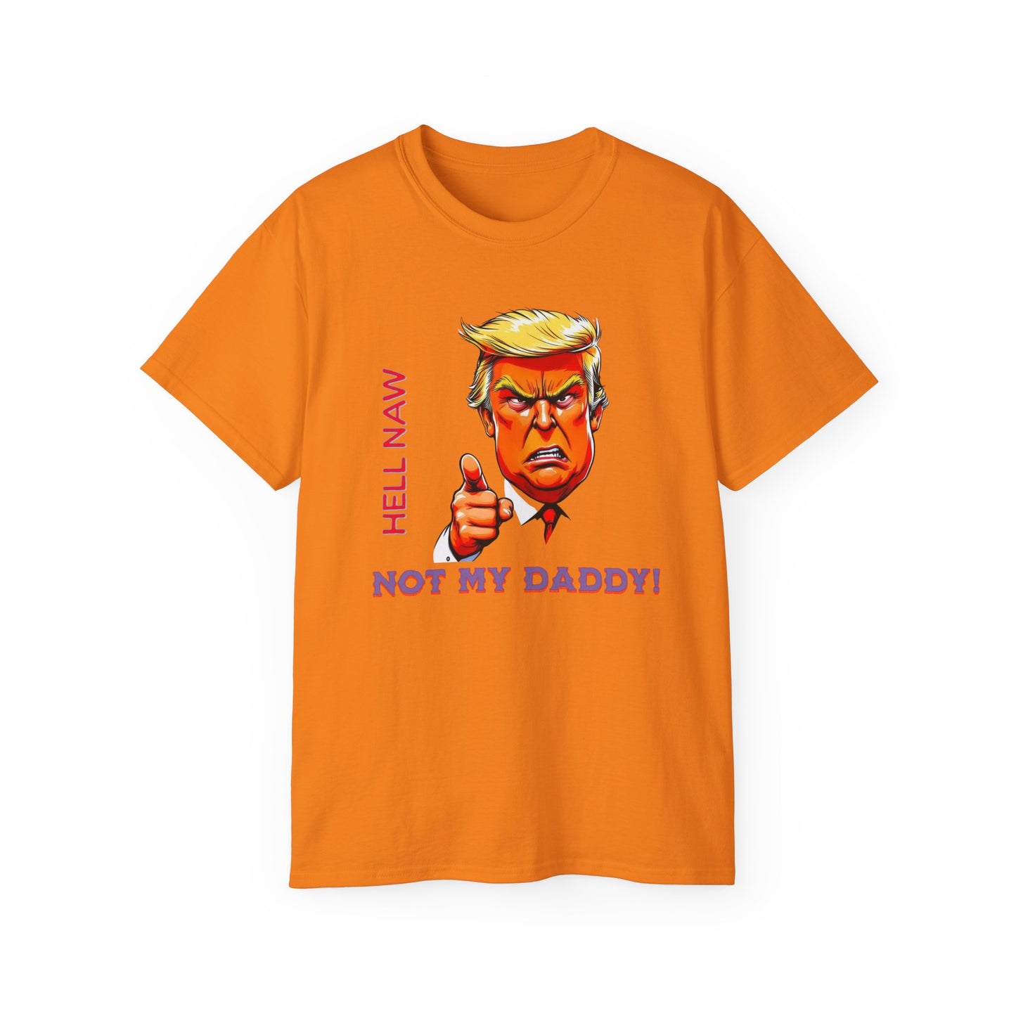 Funny Political Statement Tee - "Hell Naw, Not My Daddy!" Humor for Democrats, Gift for Political Events, Protest Shirt, Unisex Cotton