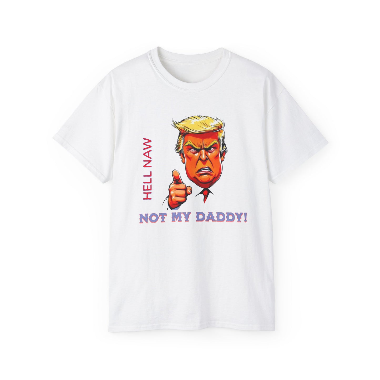 Funny Political Statement Tee - "Hell Naw, Not My Daddy!" Humor for Democrats, Gift for Political Events, Protest Shirt, Unisex Cotton