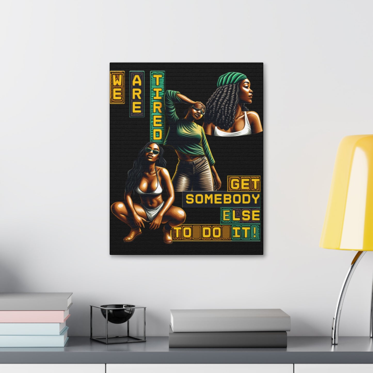 "We Are Tired. Get Somebody Else to Do It!" Canvas Stretched, 1.5'', Black Art for Empowering Women, Afrocentric Canvas of Black Women