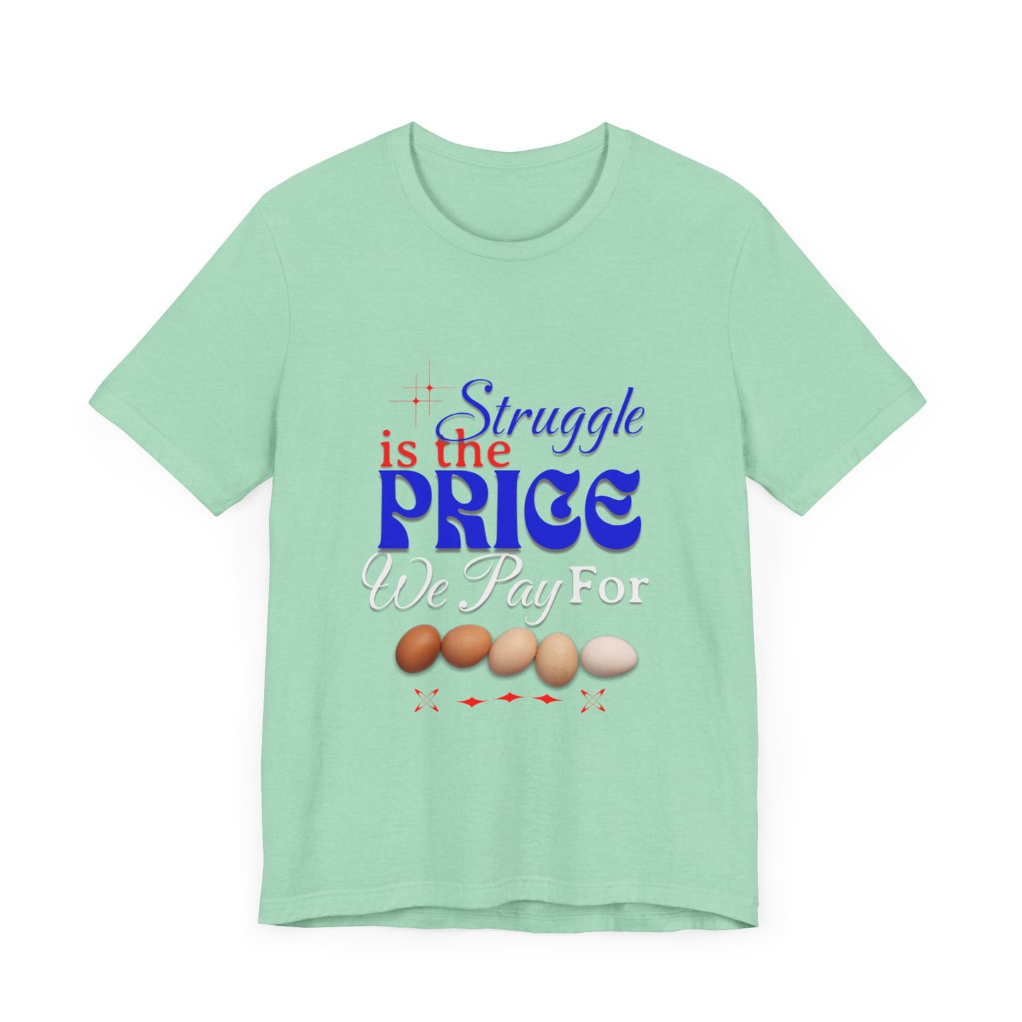 Struggle Is the Price We Pay - Funny Egg Design, Funny Inspirational Quote, Humor with Motivation T-Shirt, Are Egg Prices Lowered Yet?