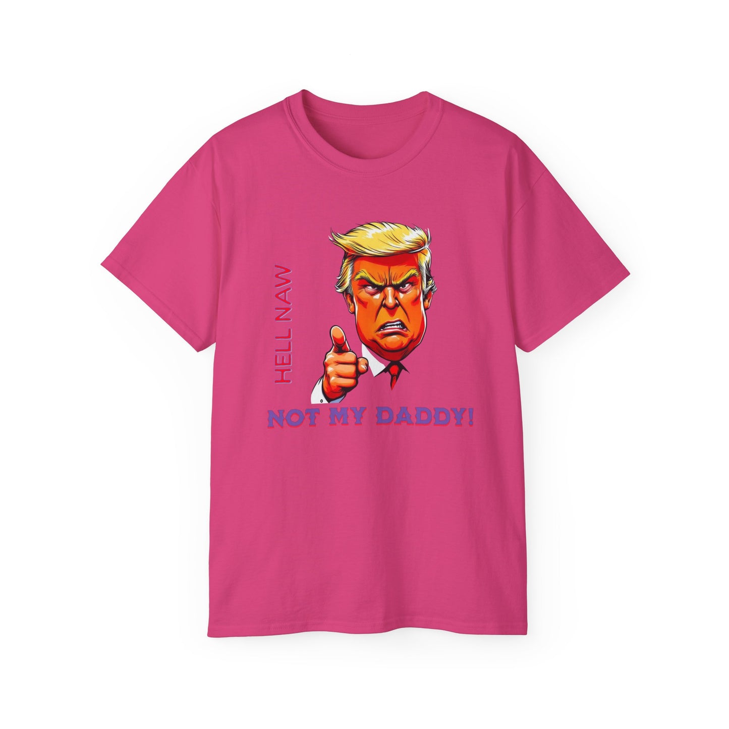 Funny Political Statement Tee - "Hell Naw, Not My Daddy!" Humor for Democrats, Gift for Political Events, Protest Shirt, Unisex Cotton