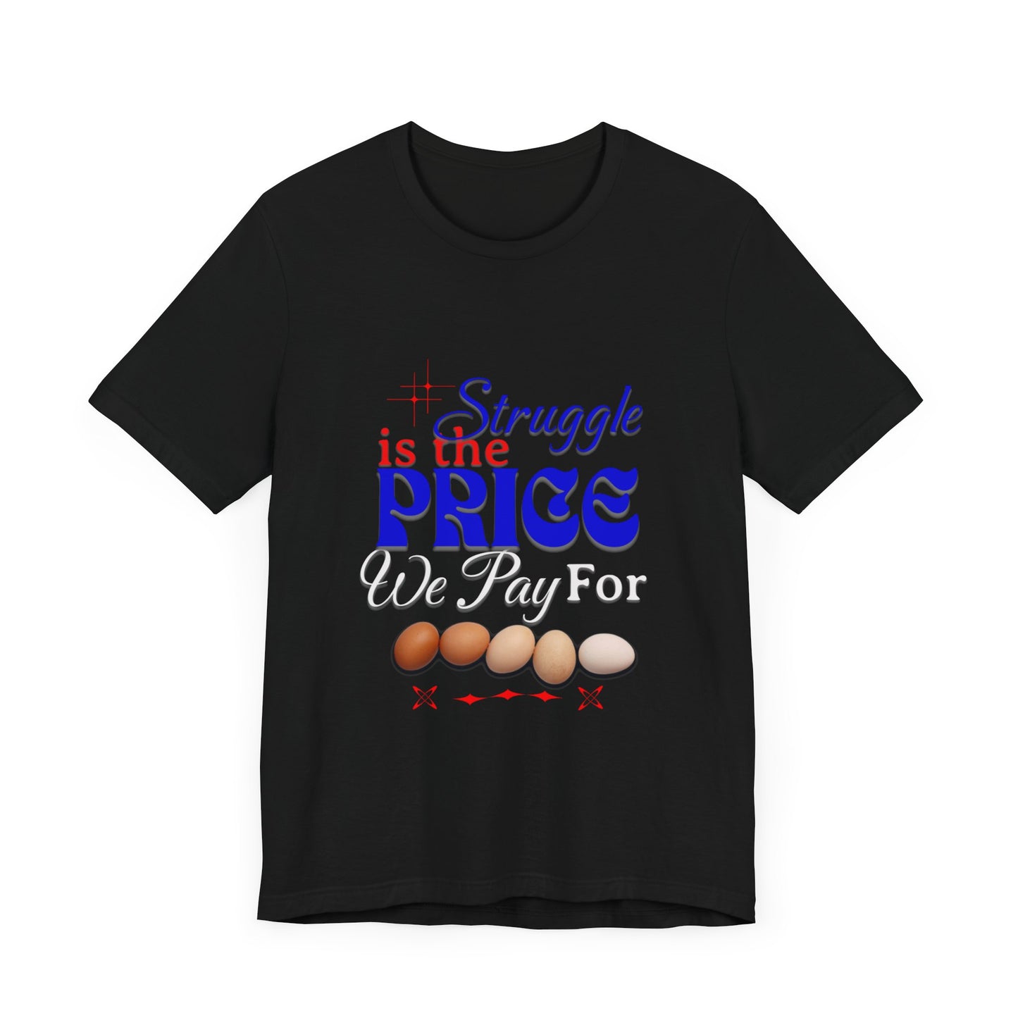 Struggle Is the Price We Pay - Funny Egg Design, Funny Inspirational Quote, Humor with Motivation T-Shirt, Are Egg Prices Lowered Yet?