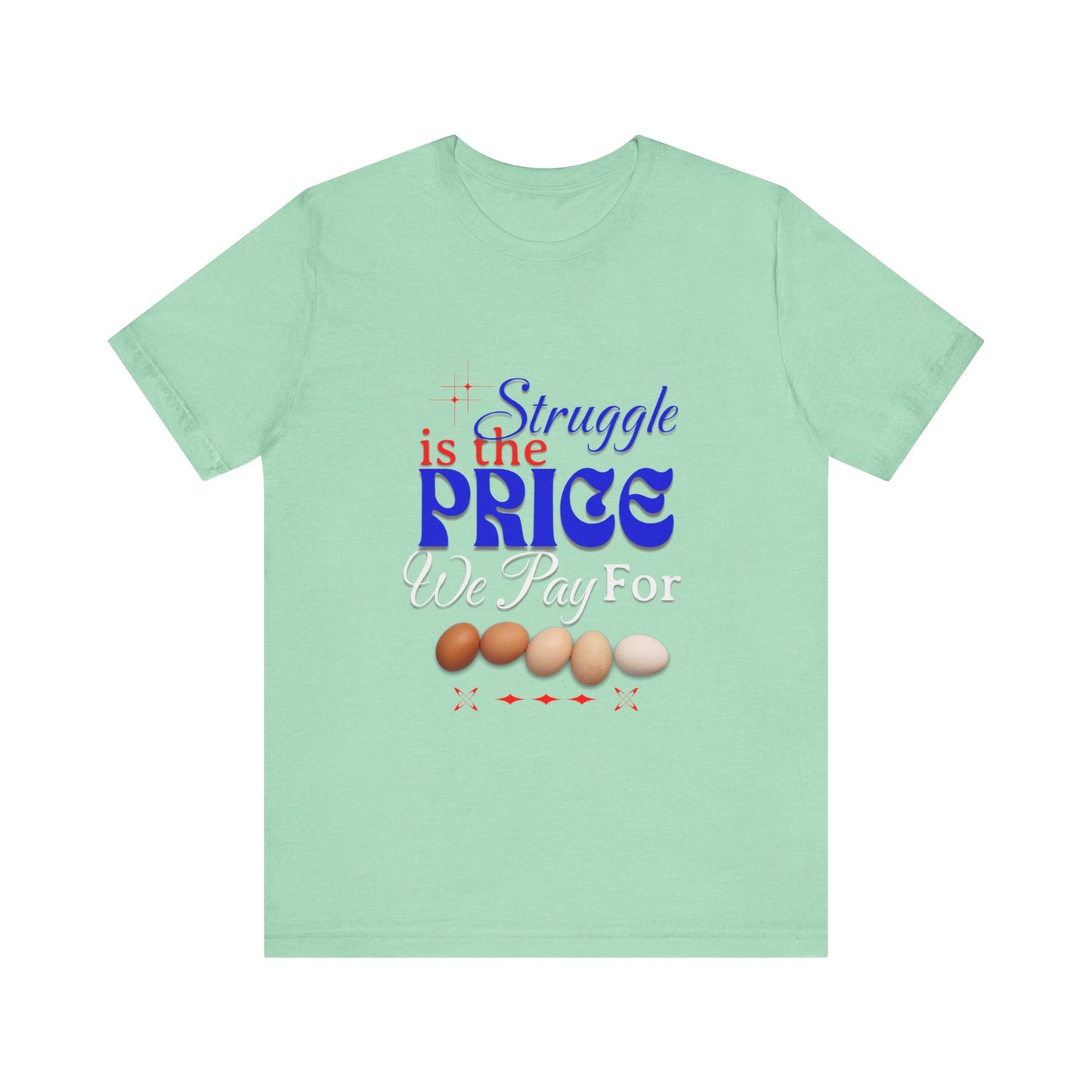 Struggle Is the Price We Pay - Funny Egg Design, Funny Inspirational Quote, Humor with Motivation T-Shirt, Are Egg Prices Lowered Yet?