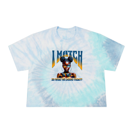 Women's Tie-Dye Crop Tee, I Match Energy T-Shirt, Trendy Empowerment Design Shirt, Matching Energy T-Shirt Vibes, Reciprocal Energy T-Shirt, Black Girl Magic T-Shirts