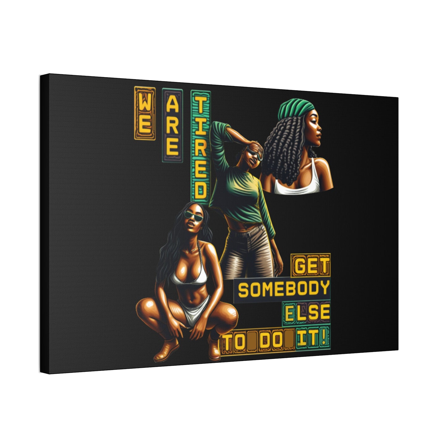 "We Are Tired. Get Somebody Else to Do It!"  Canvas Stretched, 1.5'', Black Art for Empowering Women, Afrocentric Canvas of Black Women