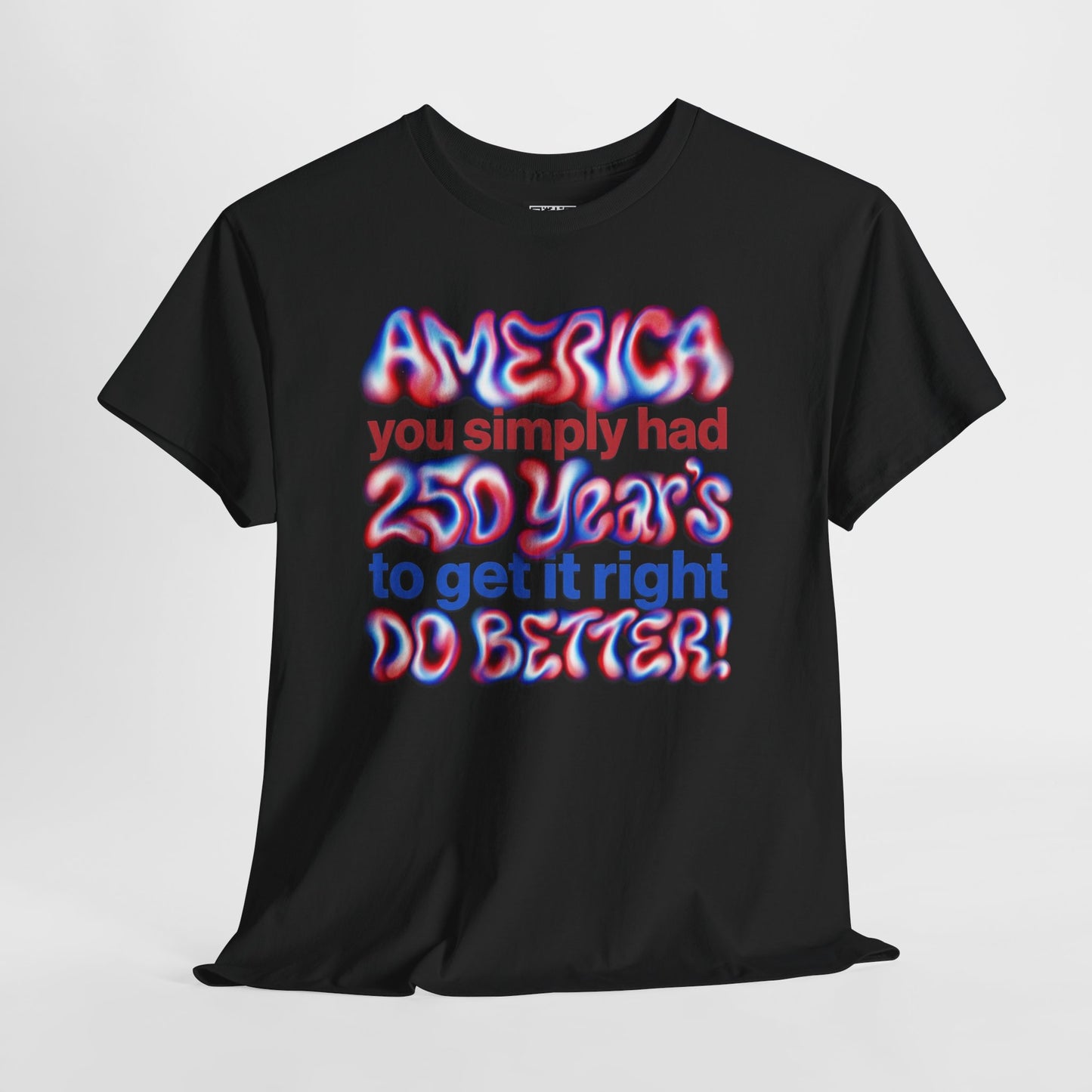 America You Simply Had 250 Years To Get It Right Do Better T-Shirt