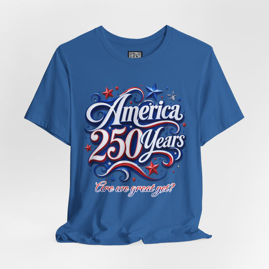 America 250th Anniversary T-Shirt — Patriotic 'Are We Great Yet?' Unisex Independence Day Tee