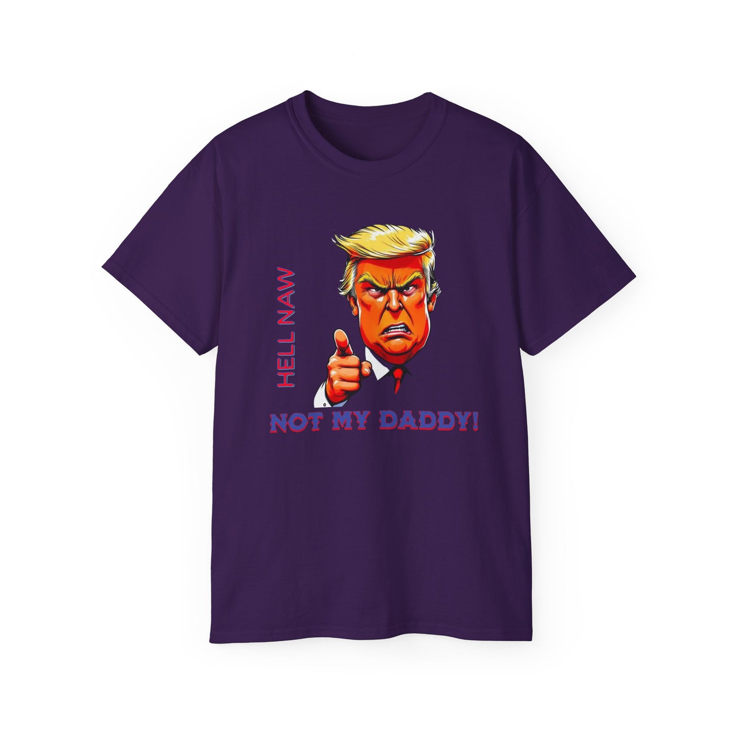 Funny Political Statement Tee - "Hell Naw, Not My Daddy!" Humor for Democrats, Gift for Political Events, Protest Shirt, Unisex Cotton