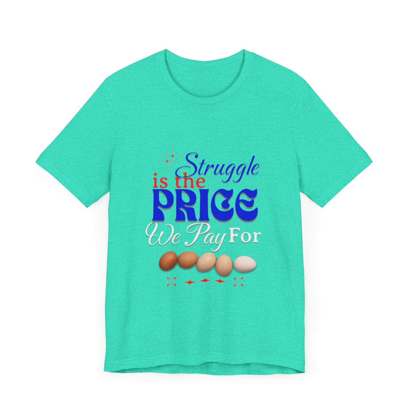Struggle Is the Price We Pay - Funny Egg Design, Funny Inspirational Quote, Humor with Motivation T-Shirt, Are Egg Prices Lowered Yet?
