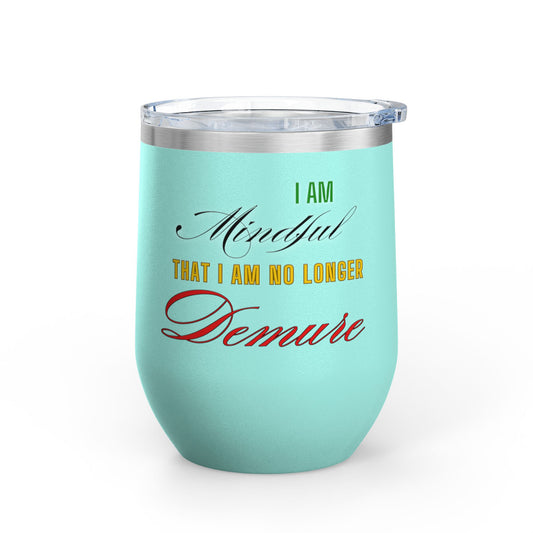 I am No Longer Demure or Mindful Wine Tumbler, 12oz