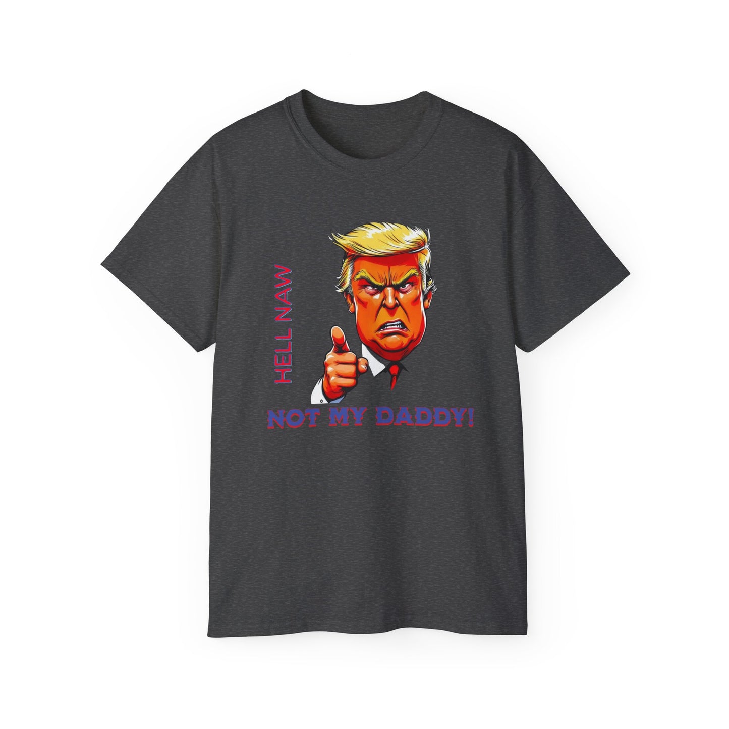 Funny Political Statement Tee - "Hell Naw, Not My Daddy!" Humor for Democrats, Gift for Political Events, Protest Shirt, Unisex Cotton