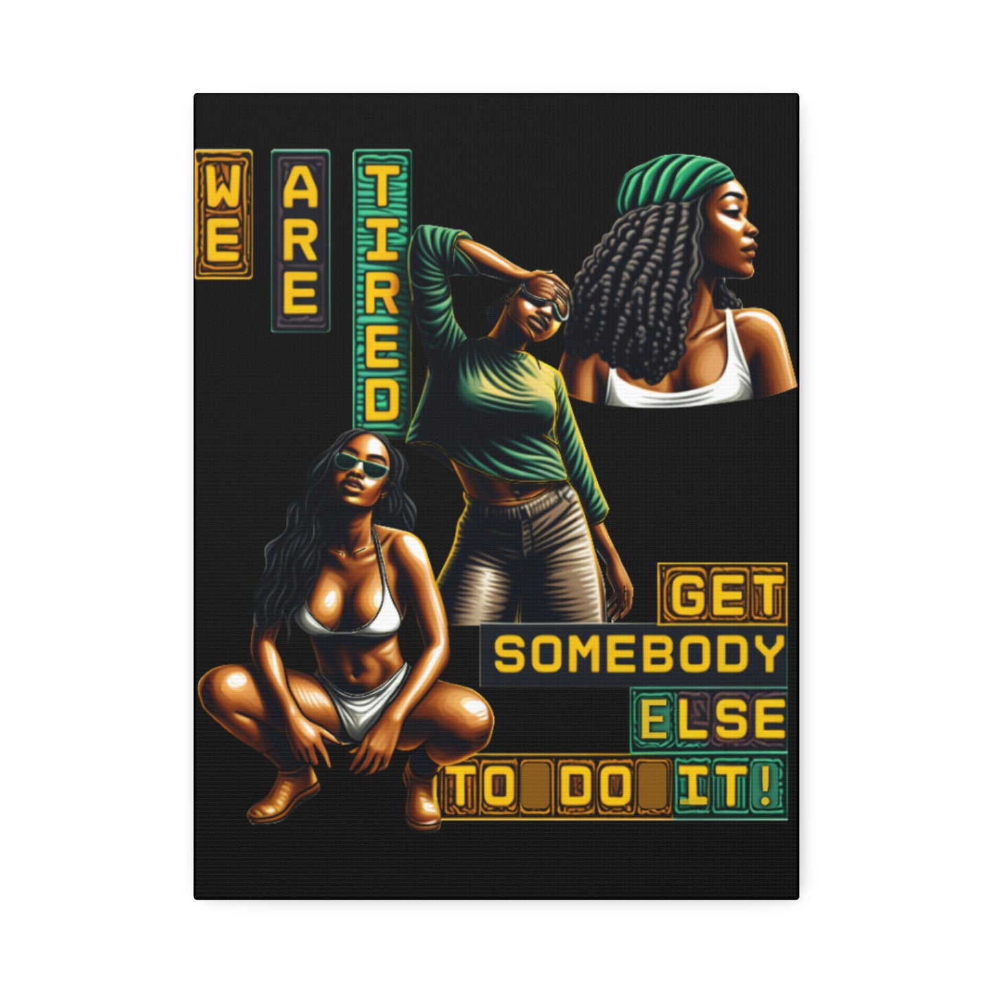 "We Are Tired. Get Somebody Else to Do It!"  Canvas Stretched, 1.5'', Black Art for Empowering Women, Afrocentric Canvas of Black Women