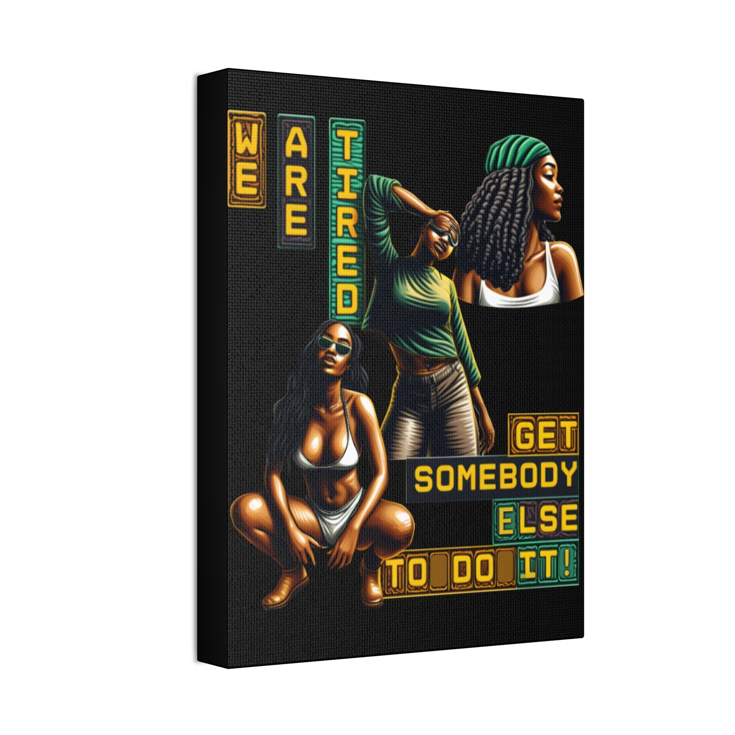 "We Are Tired. Get Somebody Else to Do It!"  Canvas Stretched, 1.5'', Black Art for Empowering Women, Afrocentric Canvas of Black Women