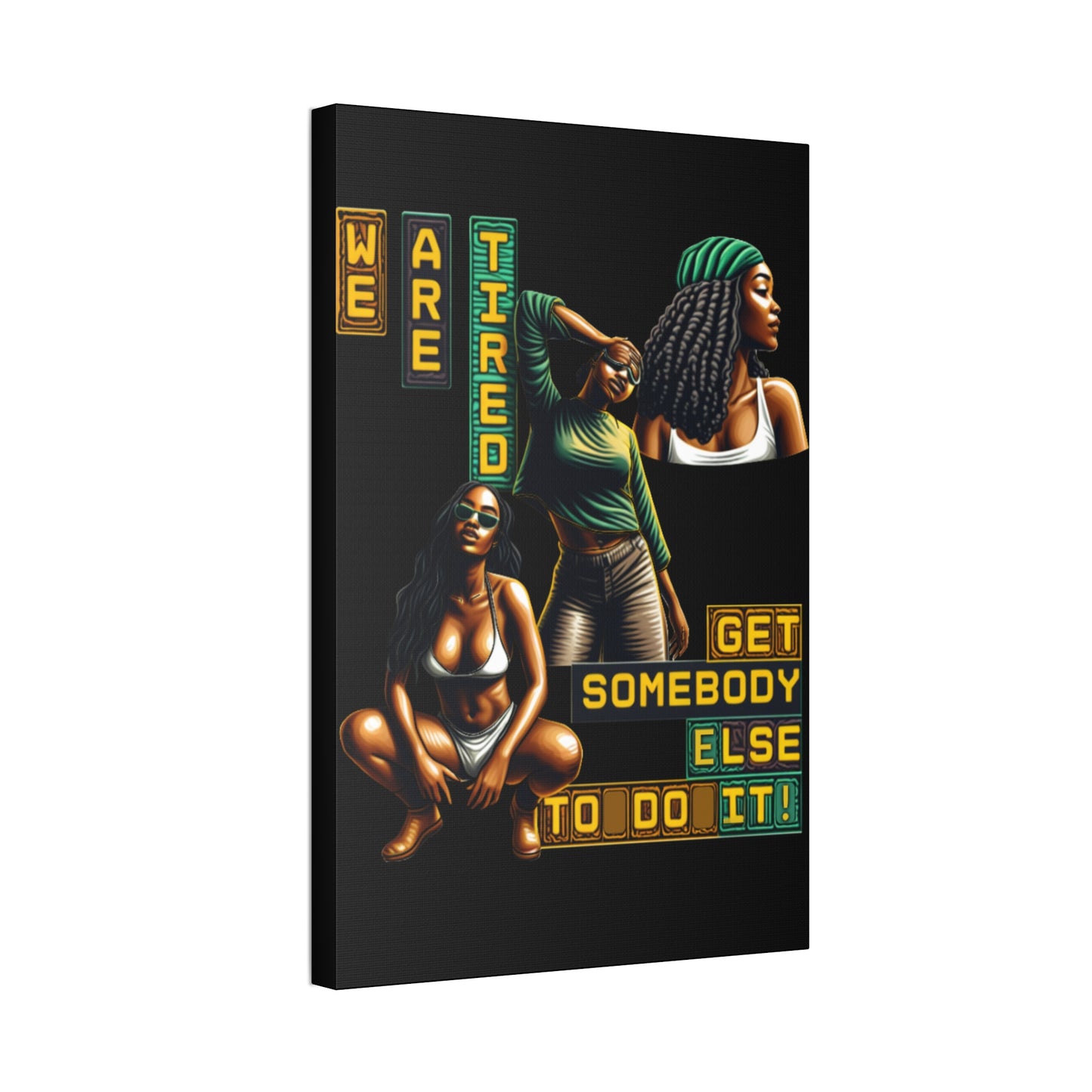 "We Are Tired. Get Somebody Else to Do It!"  Canvas Stretched, 1.5'', Black Art for Empowering Women, Afrocentric Canvas of Black Women