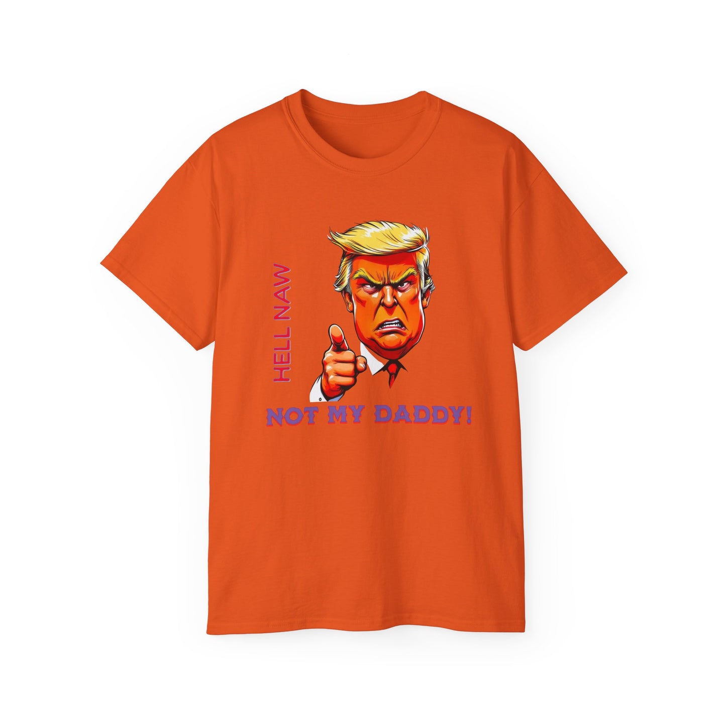 Funny Political Statement Tee - "Hell Naw, Not My Daddy!" Humor for Democrats, Gift for Political Events, Protest Shirt, Unisex Cotton