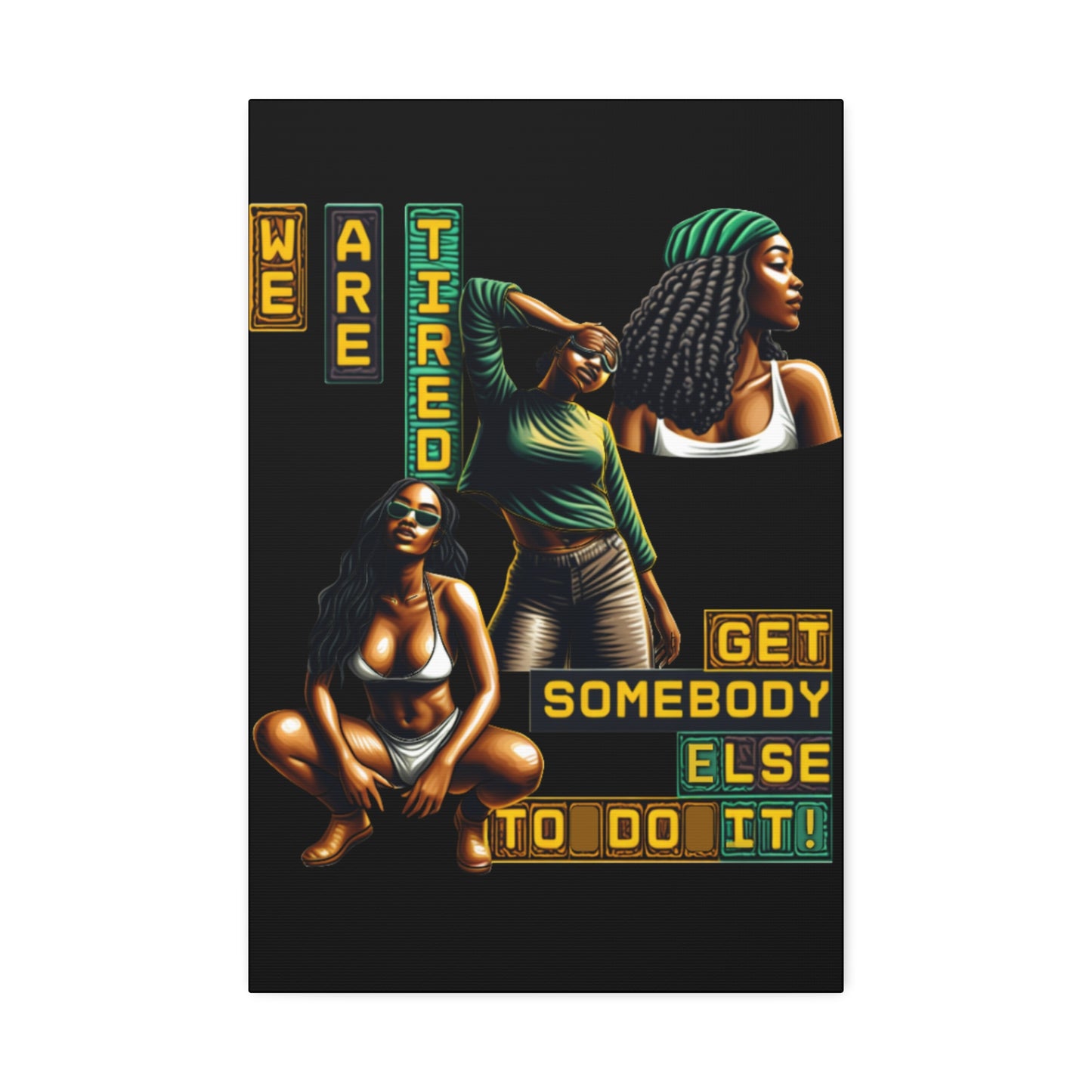 "We Are Tired. Get Somebody Else to Do It!"  Canvas Stretched, 1.5'', Black Art for Empowering Women, Afrocentric Canvas of Black Women