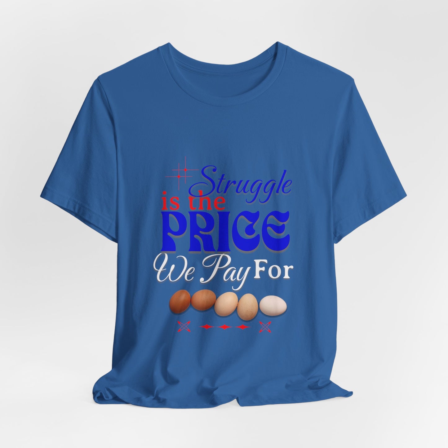 Struggle Is the Price We Pay - Funny Egg Design, Funny Inspirational Quote, Humor with Motivation T-Shirt, Are Egg Prices Lowered Yet?