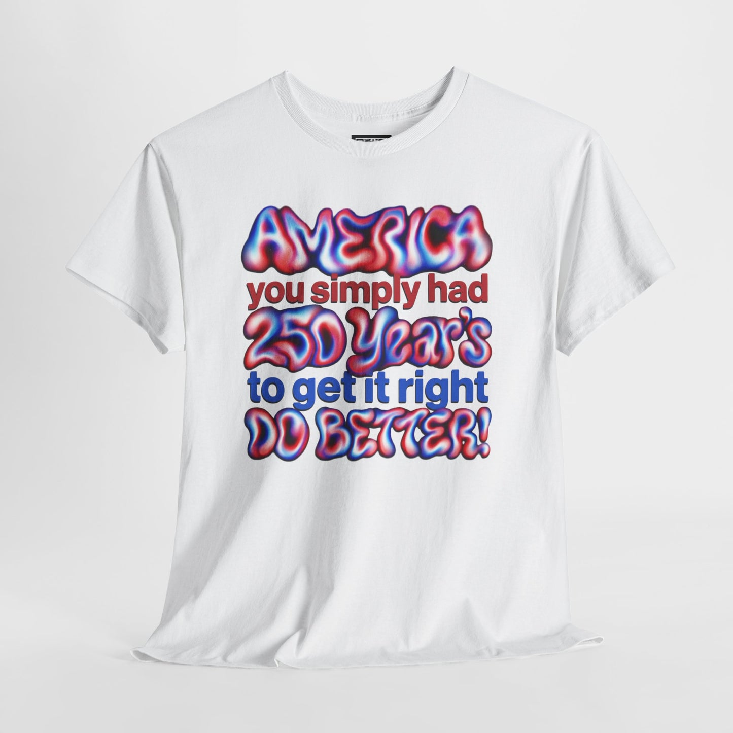America You Simply Had 250 Years To Get It Right Do Better T-Shirt