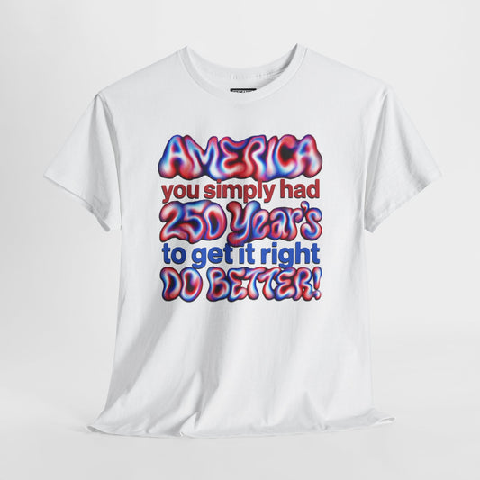 America You Had 250 Years To Get It Right — Do Better Graphic T-Shirt
