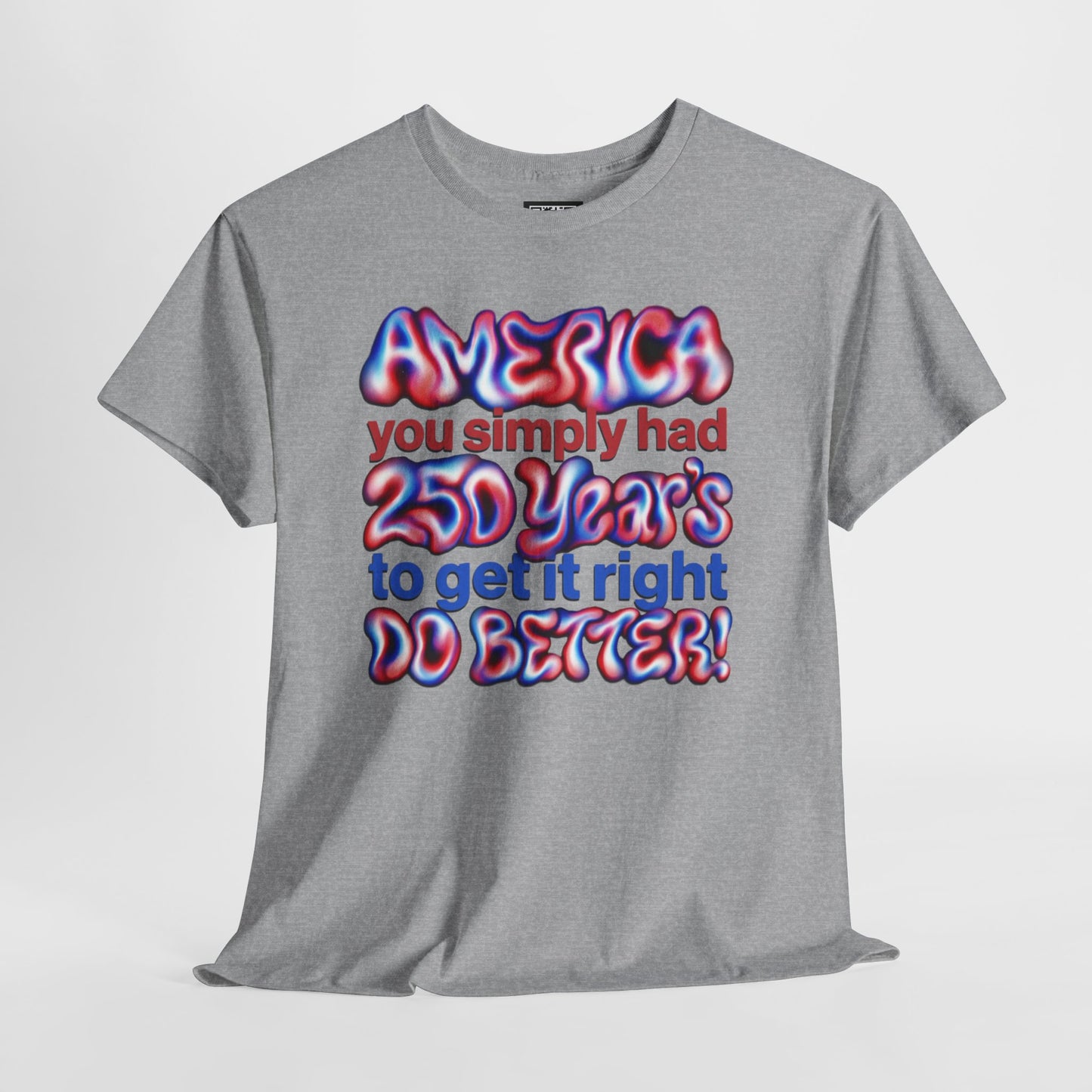 America You Simply Had 250 Years To Get It Right Do Better T-Shirt